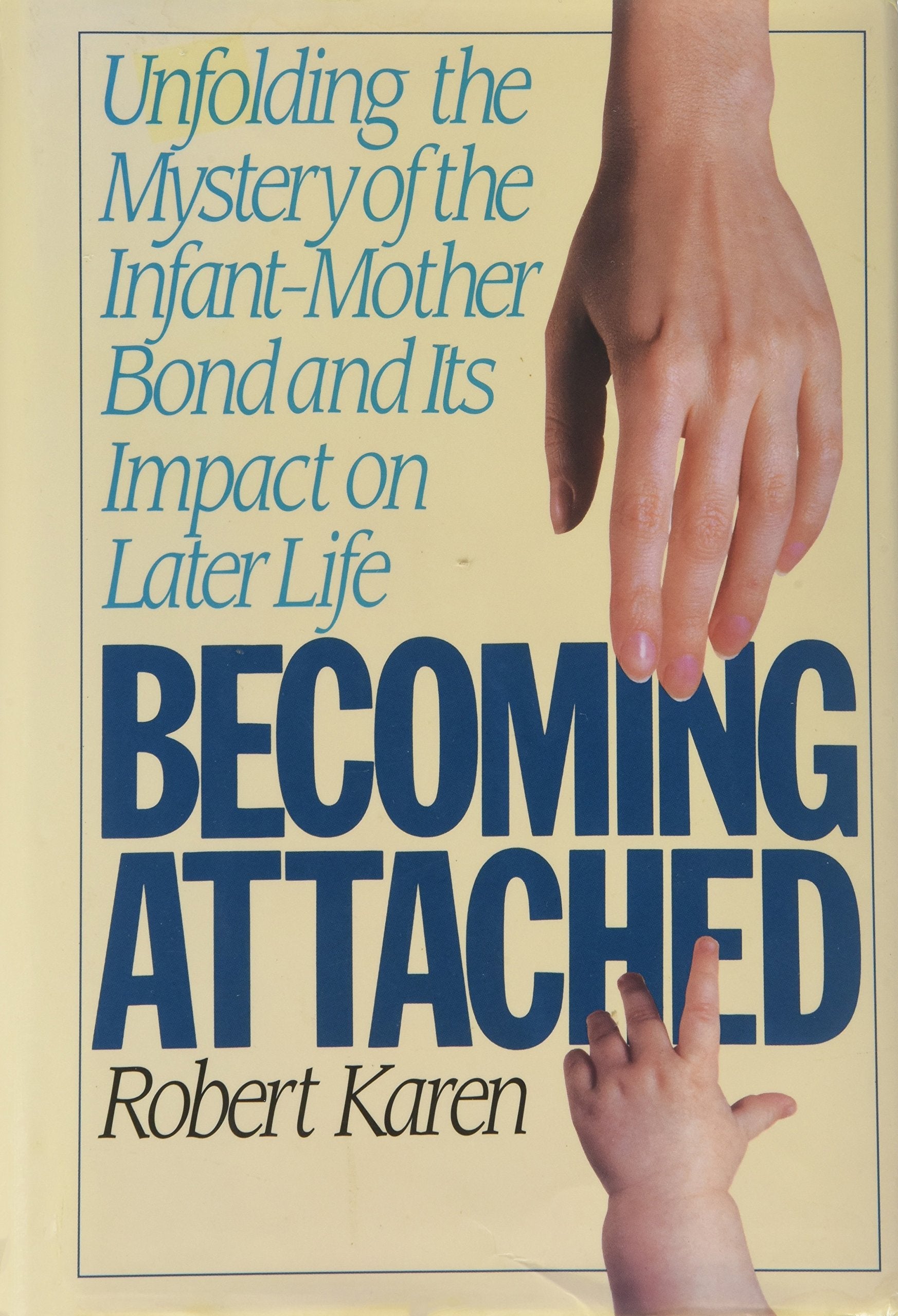 Becoming Attached: Unfolding The Mystery Of The Infantmother Bond And Its Impact On Later Life,New