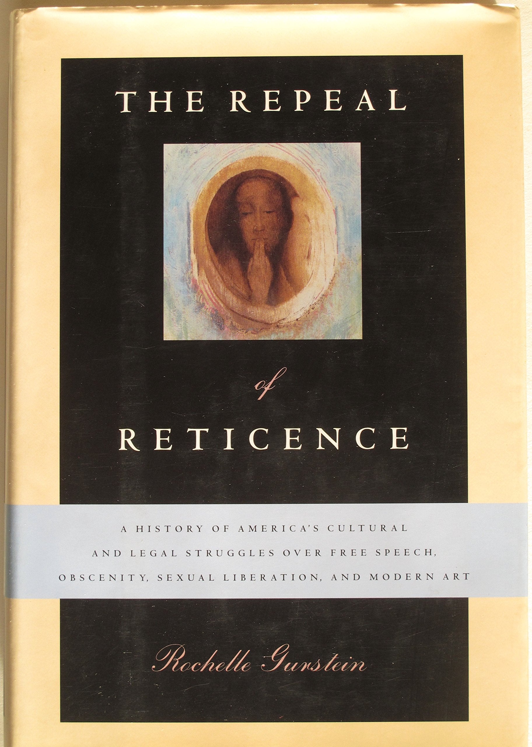 The Repeal Of Reticence: A History Of America'S Cultural And Legal Struggles Over Free Speech, Obscenity, Sexual Liberation, And