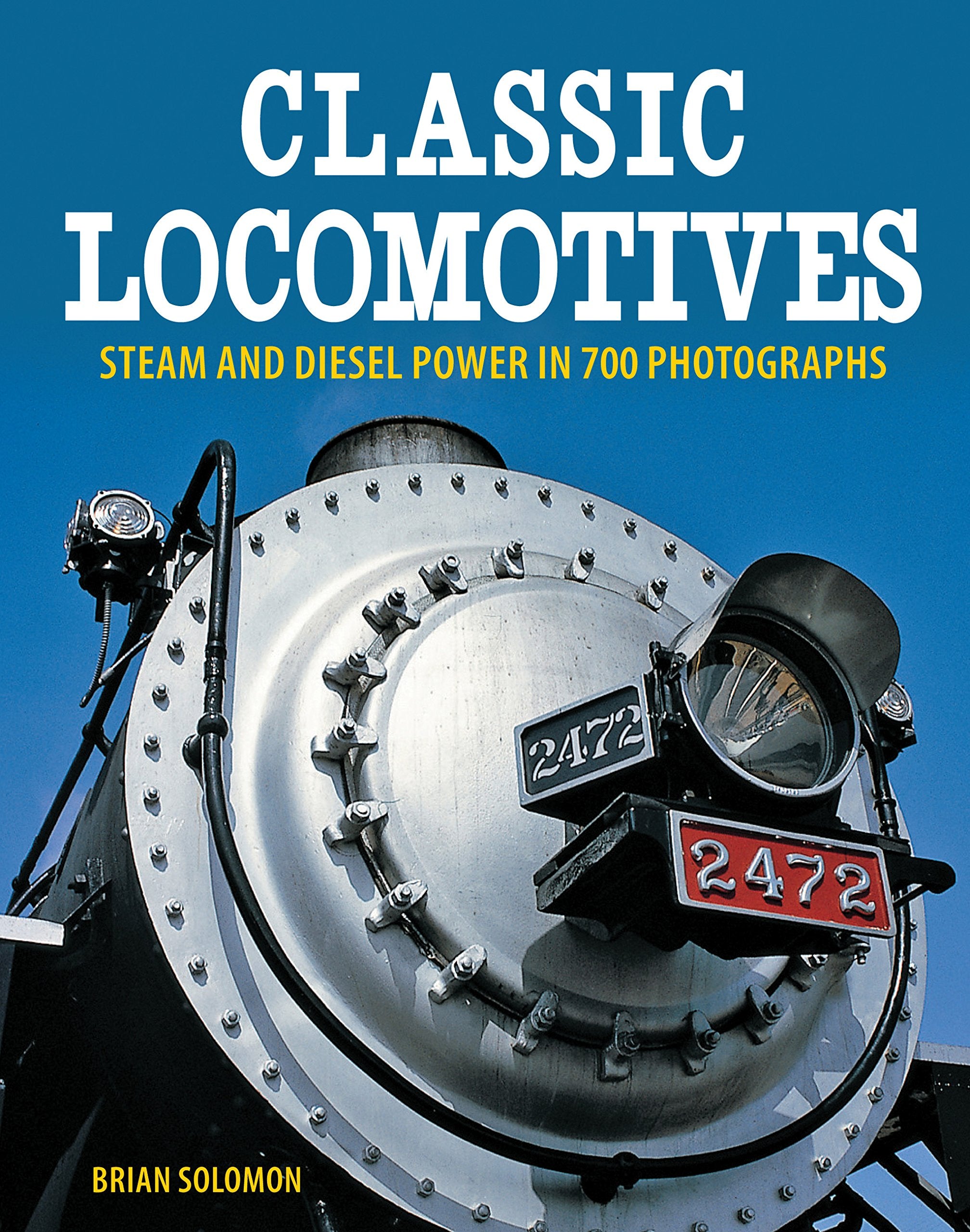 Classic Locomotives: Steam And Diesel Power In 700 Photographs