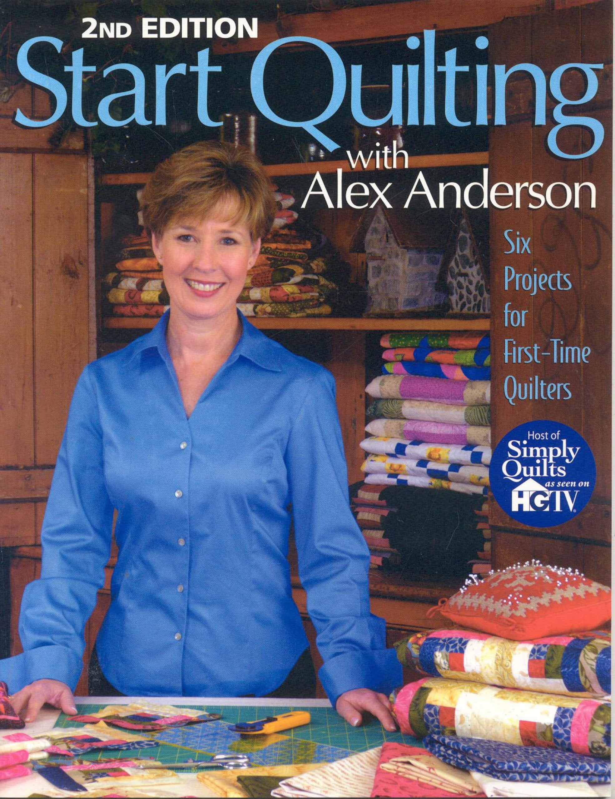 Start Quilting with Alex Anderson: Six Projects for FirstTime Quilters, 2nd Edition,Used