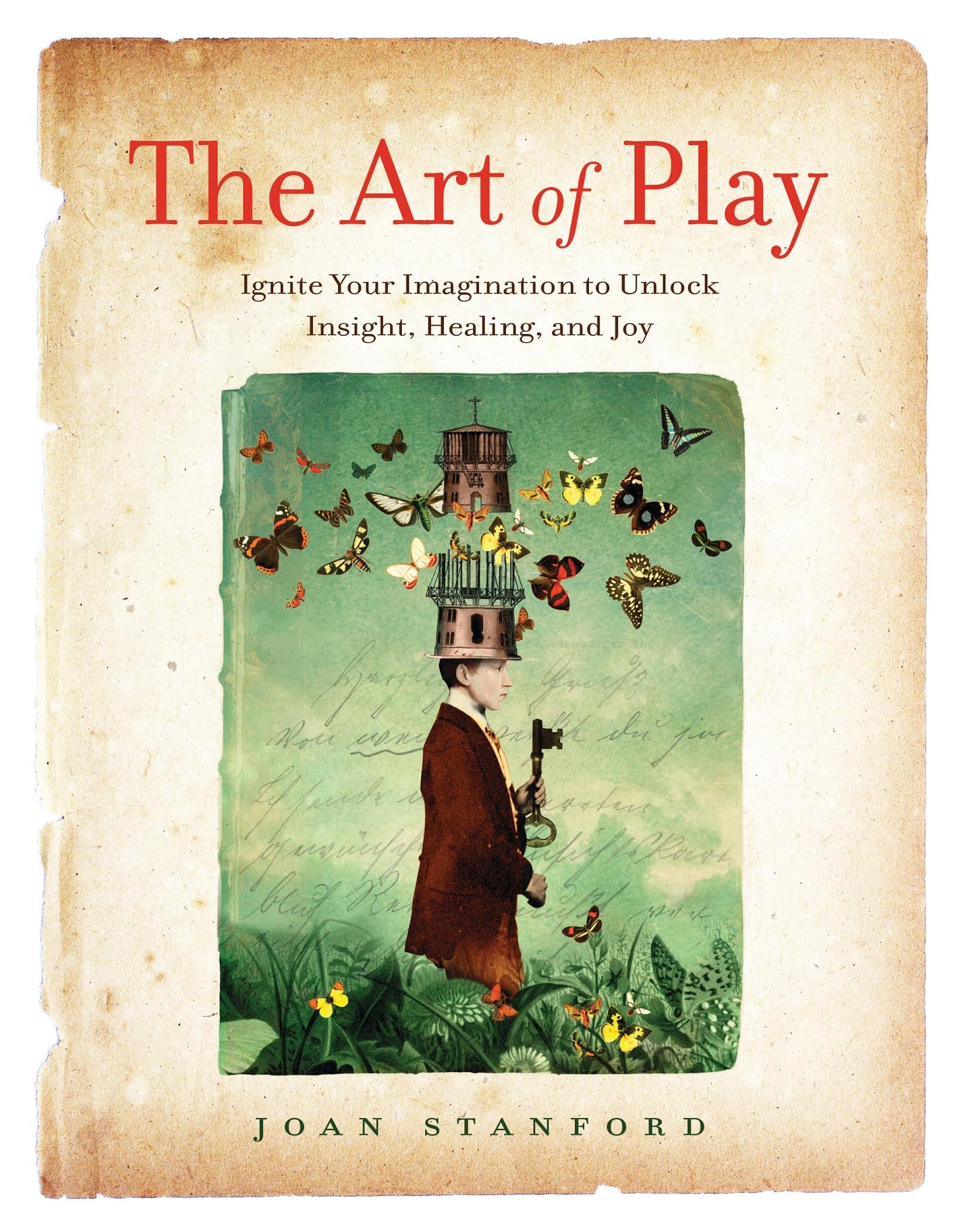 The Art Of Play: Ignite Your Imagination To Unlock Insight, Healing, And Joy