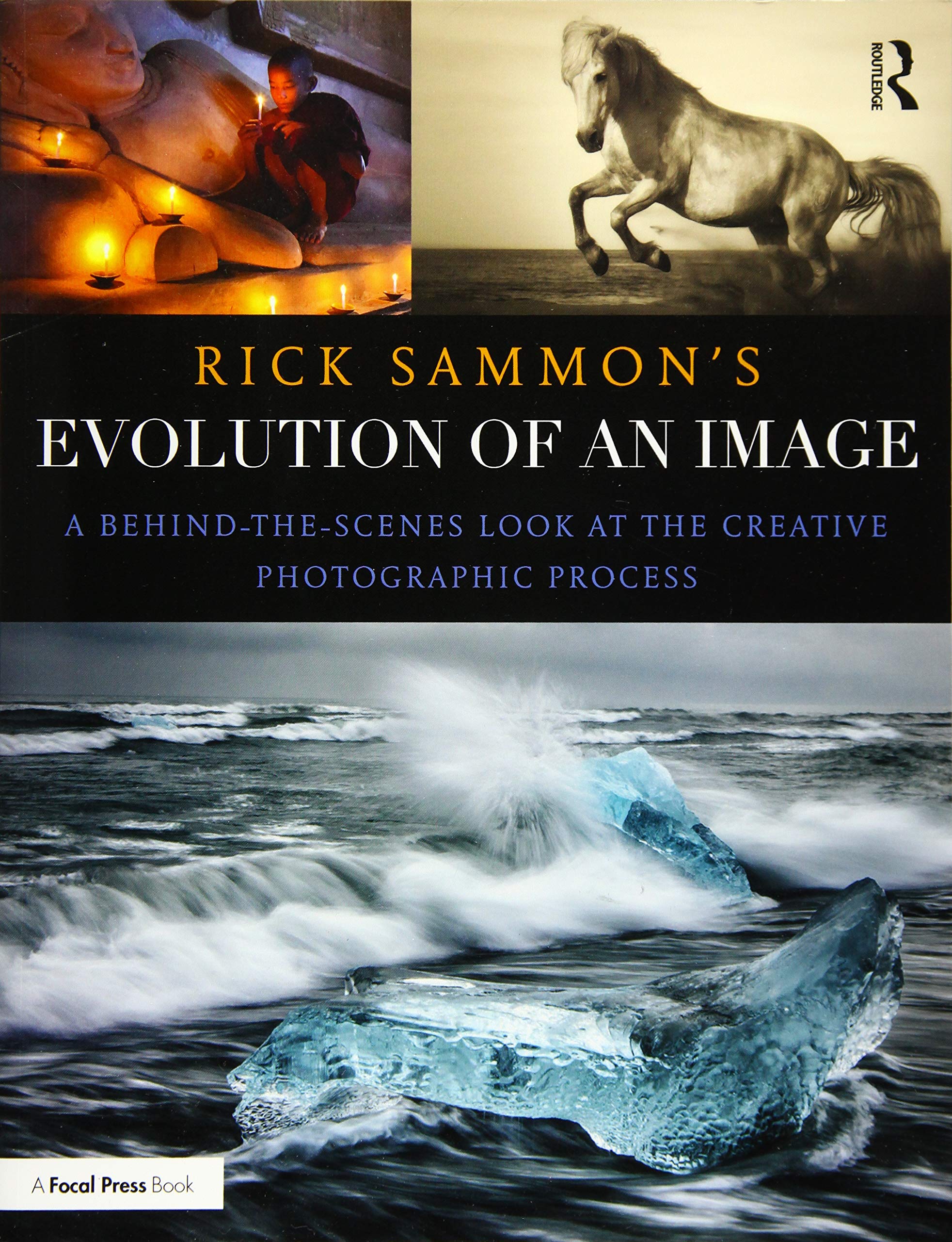 Rick Sammon'S Evolution Of An Image: A Behindthescenes Look At The Creative Photographic Process