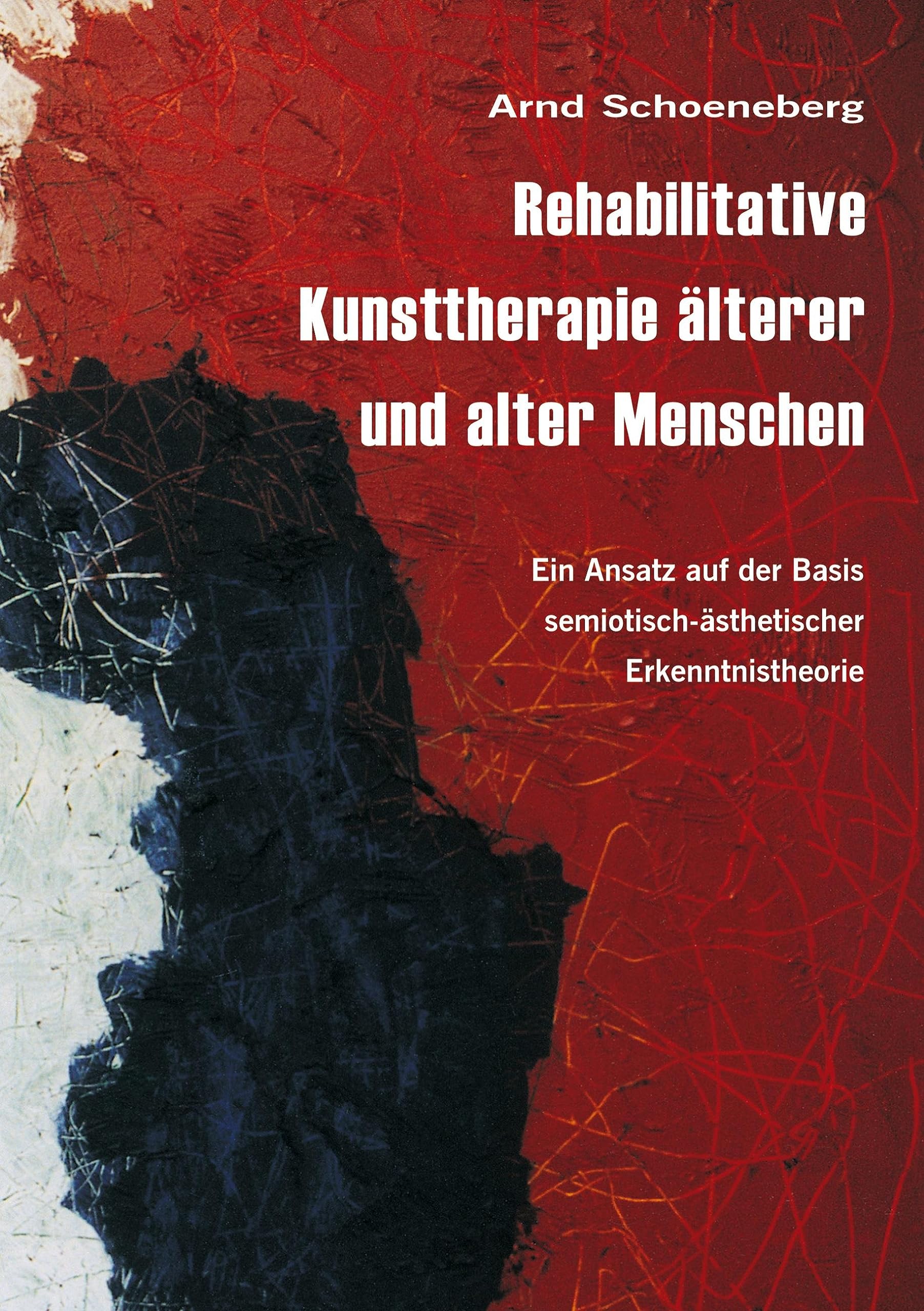 Rehabilitative Kunsttherapie lterer und alter Menschen: Ein Ansatz auf der Basis semiotischsthetischer Erkenntnistheorie (Germa,Used