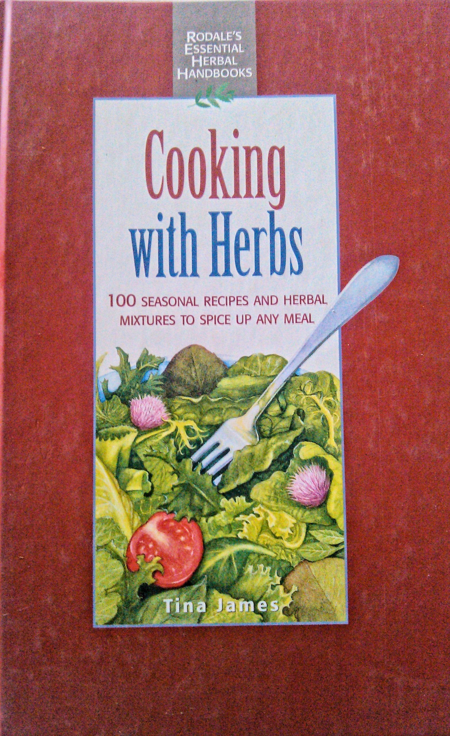 Cooking With Herbs: 100 Seasonal Recipes And Herbal Mixtures To Spice Up Any Meal (Rodale'S Essential Herbal Handbooks)