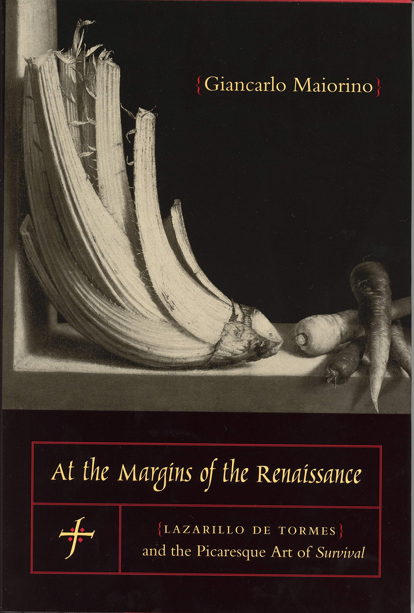 At The Margins Of The Renaissance: Lazarillo De Tormes And The Picaresque Art Of Survival,New