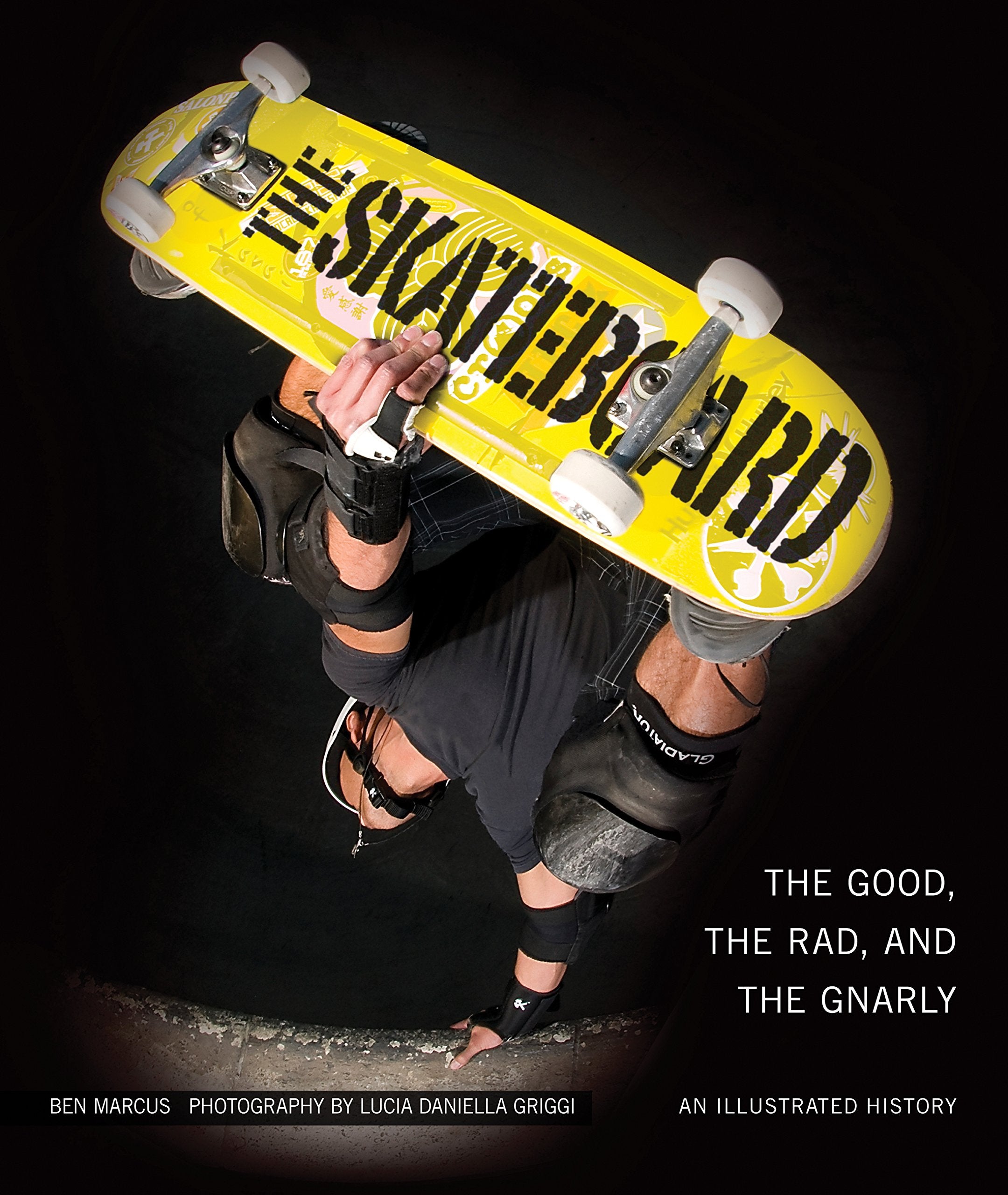 The Skateboard: The Good, The Rad, And The Gnarly: An Illustrated History,New