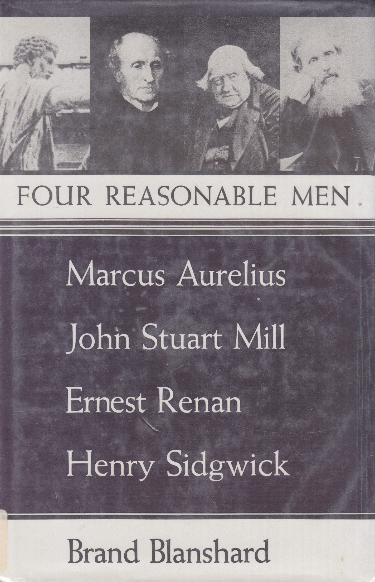 Four Reasonable Men: Marcus Aurelius, John Stuart Mill, Ernest Renan, Henry Sidgwick,Used
