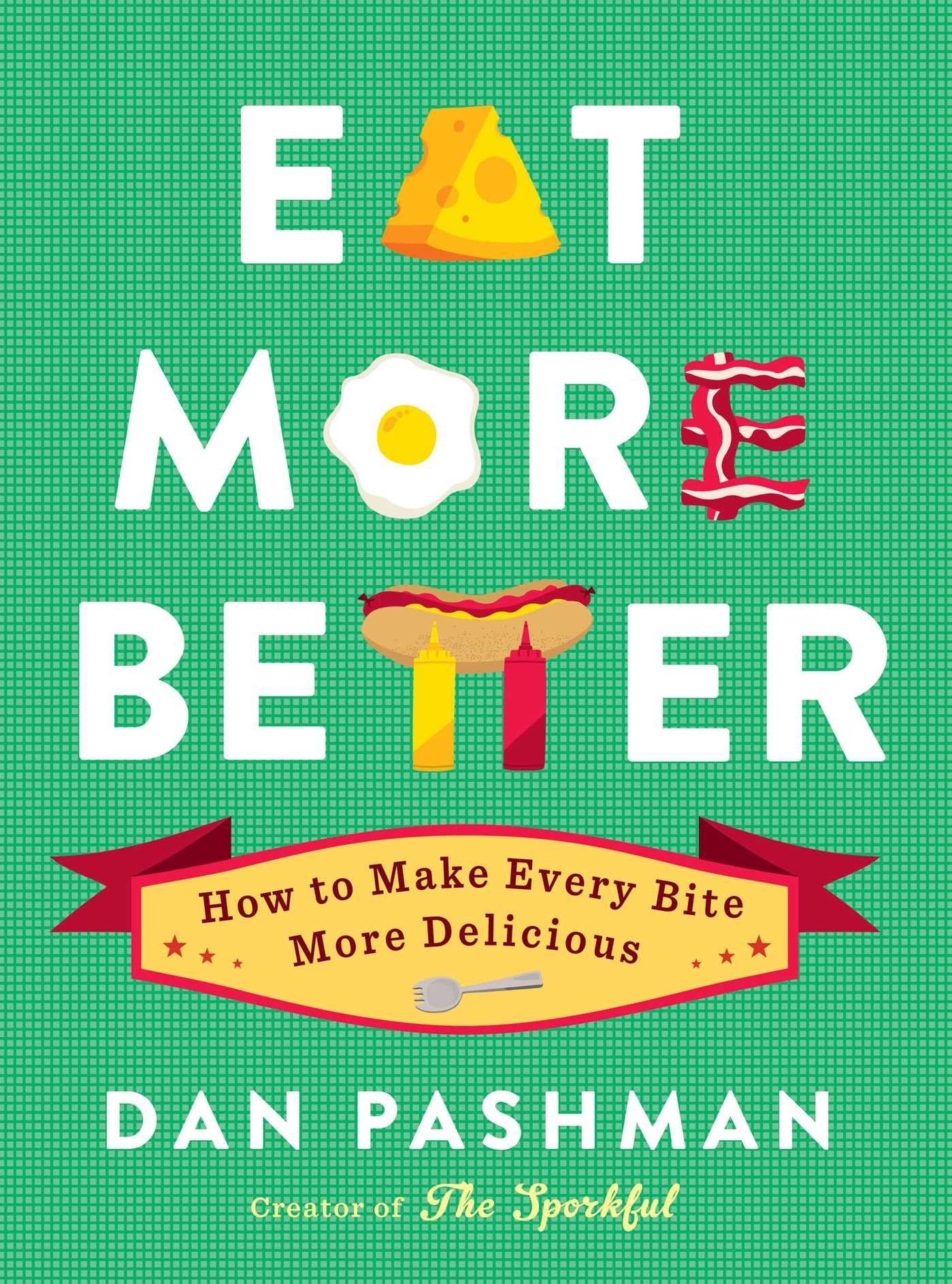 Eat More Better: How To Make Every Bite More Delicious,New