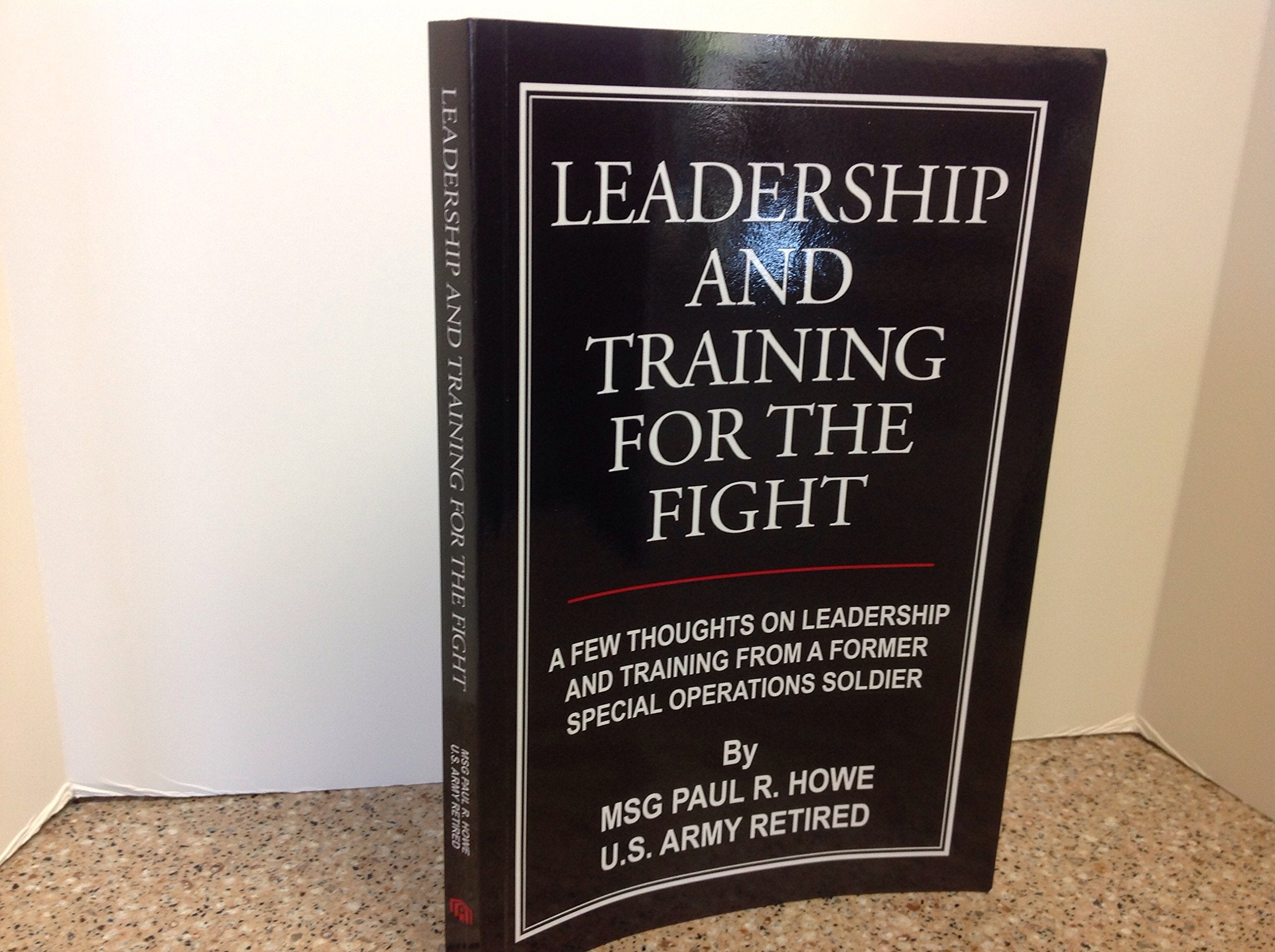 Leadership And Training For The Fight: A Few Thoughts On Leadership And Training From A Former Special Operations Soldier,Used