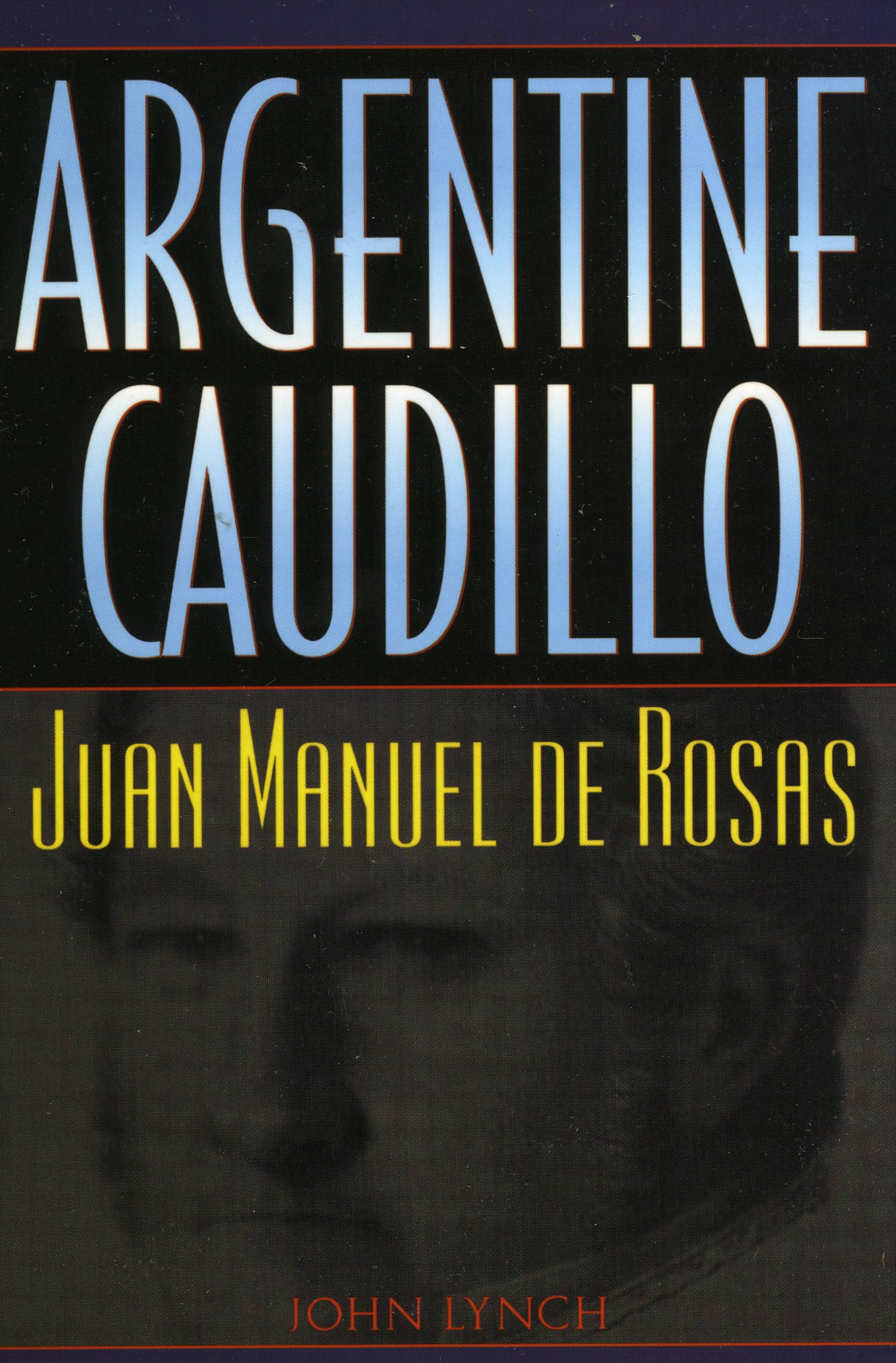 Argentine Caudillo: Juan Manuel De Rosas (Latin American Silhouettes),New