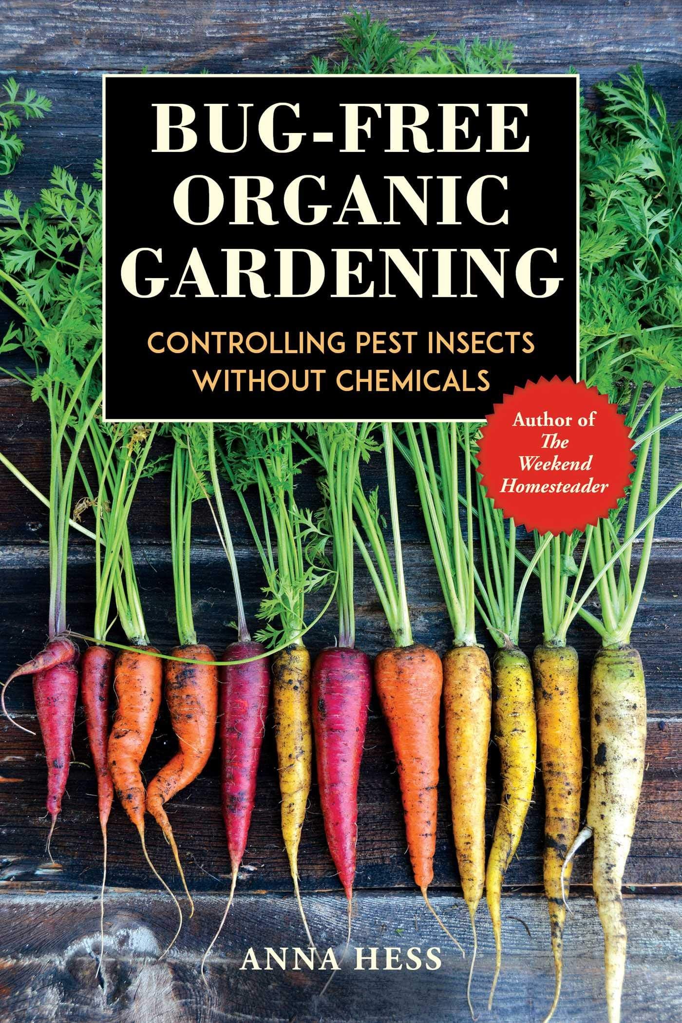 Bugfree Organic Gardening: Controlling Pest Insects Without Chemicals