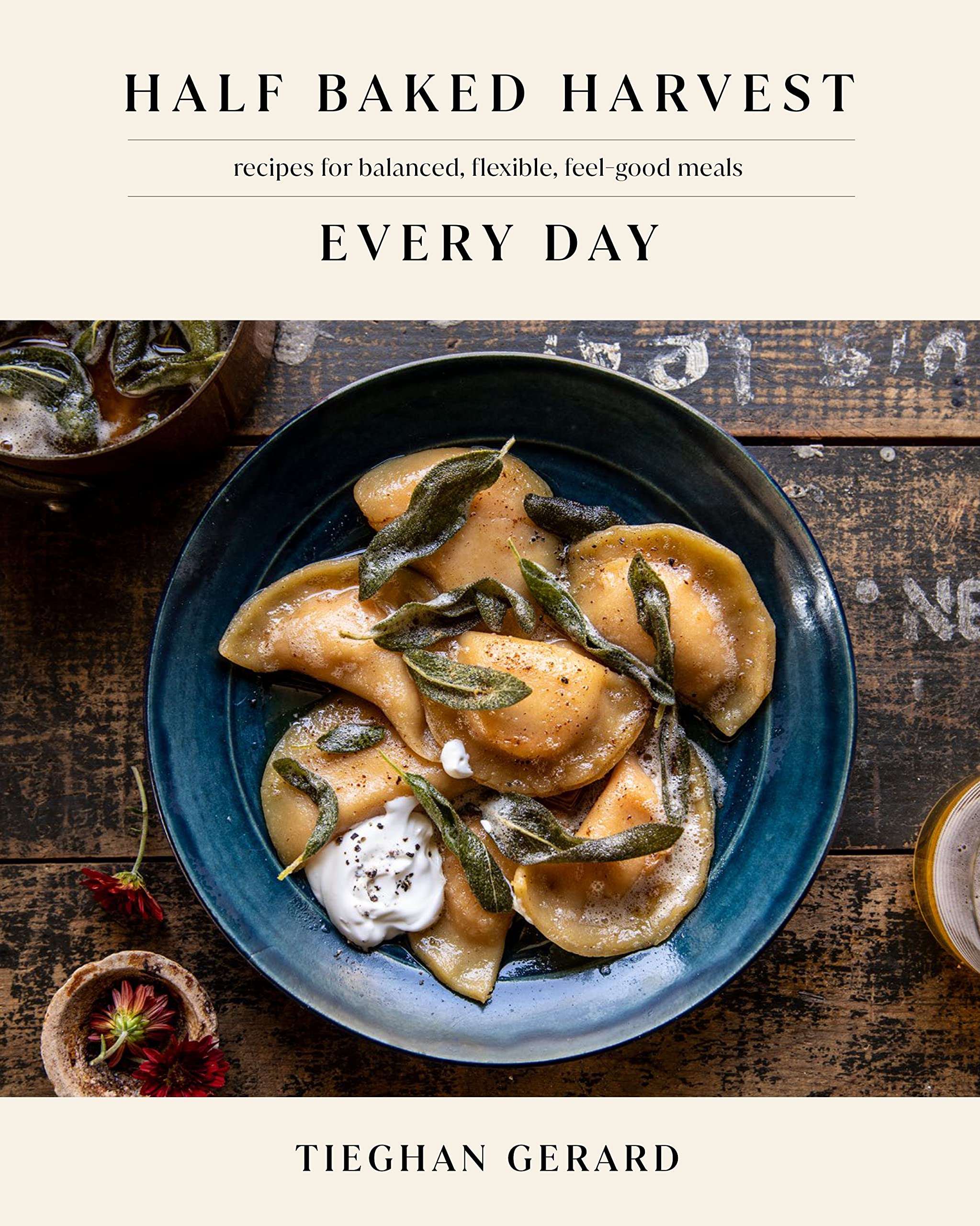 Half Baked Harvest Every Day: Recipes For Balanced, Flexible, Feelgood Meals: A Cookbook,New