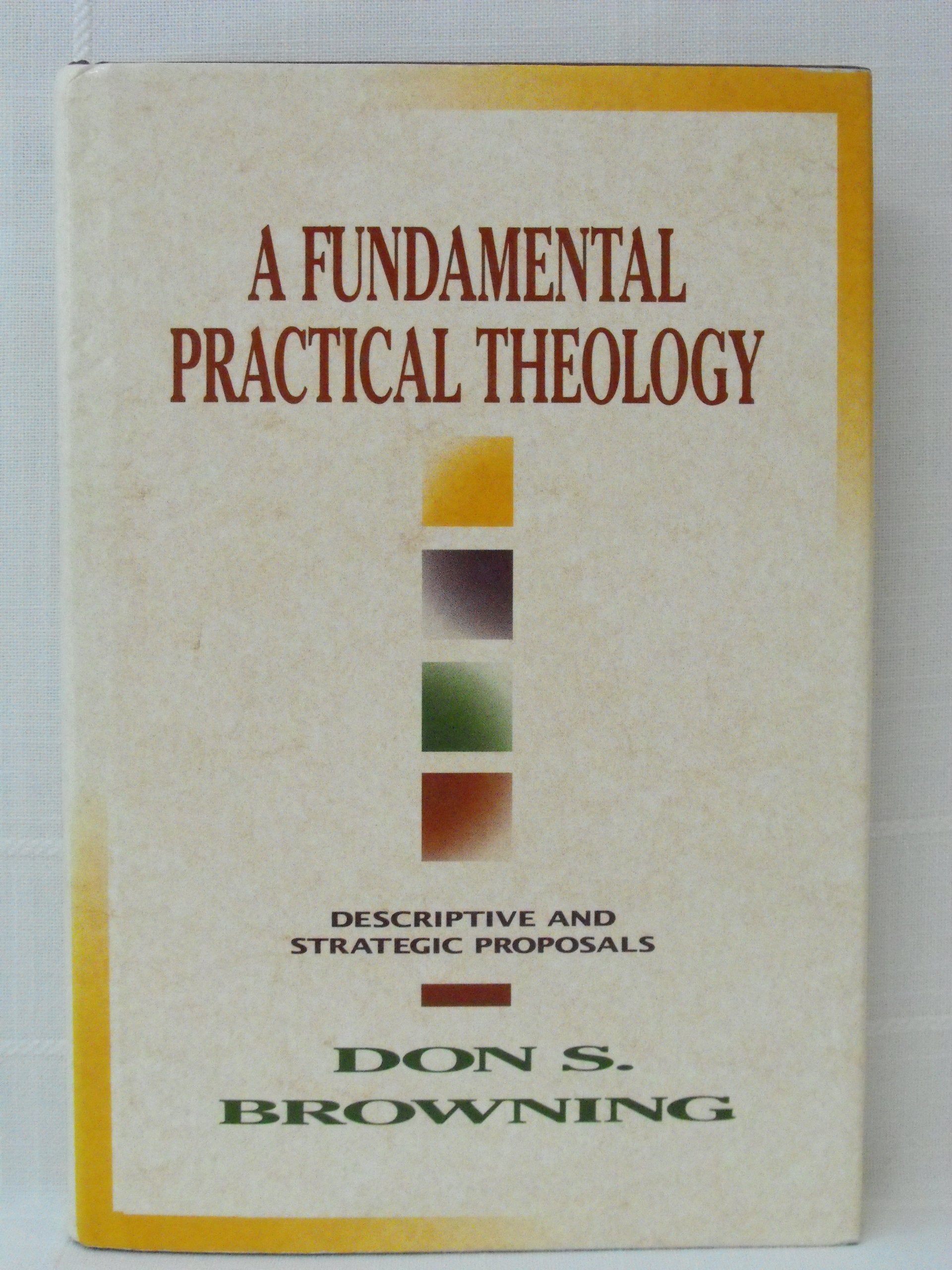 A Fundamental Practical Theology: Descriptive and Strategic Proposals,Used