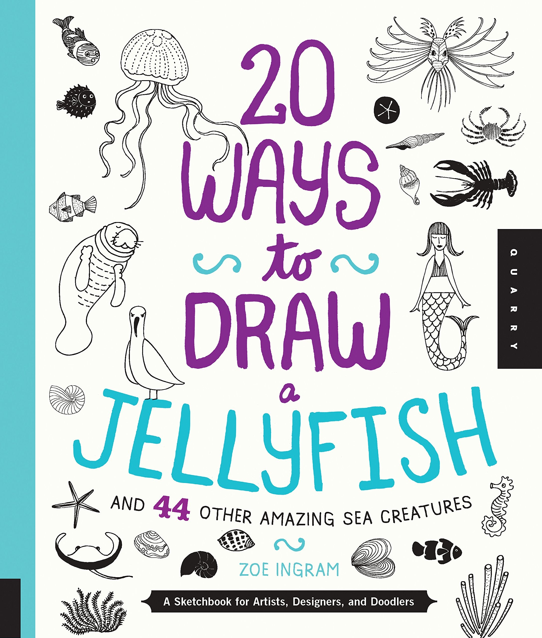 20 Ways To Draw A Jellyfish And 44 Other Amazing Sea Creatures: A Sketchbook For Artists, Designers, And Doodlers