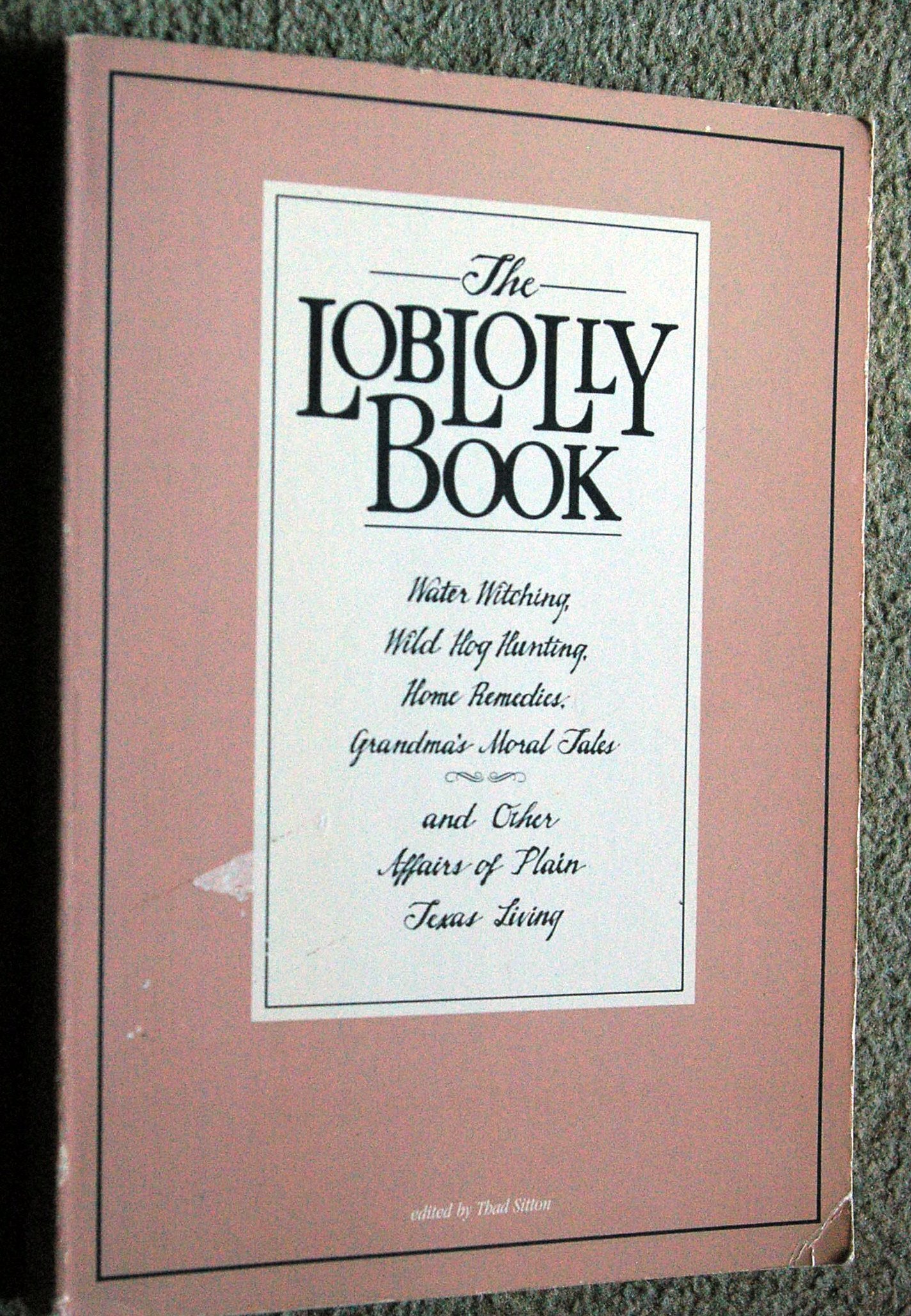 The Loblolly book: Water witching, wild hog hunting, home remedies, grandma's moral tales, and other affairs of plain Texas livi,Used