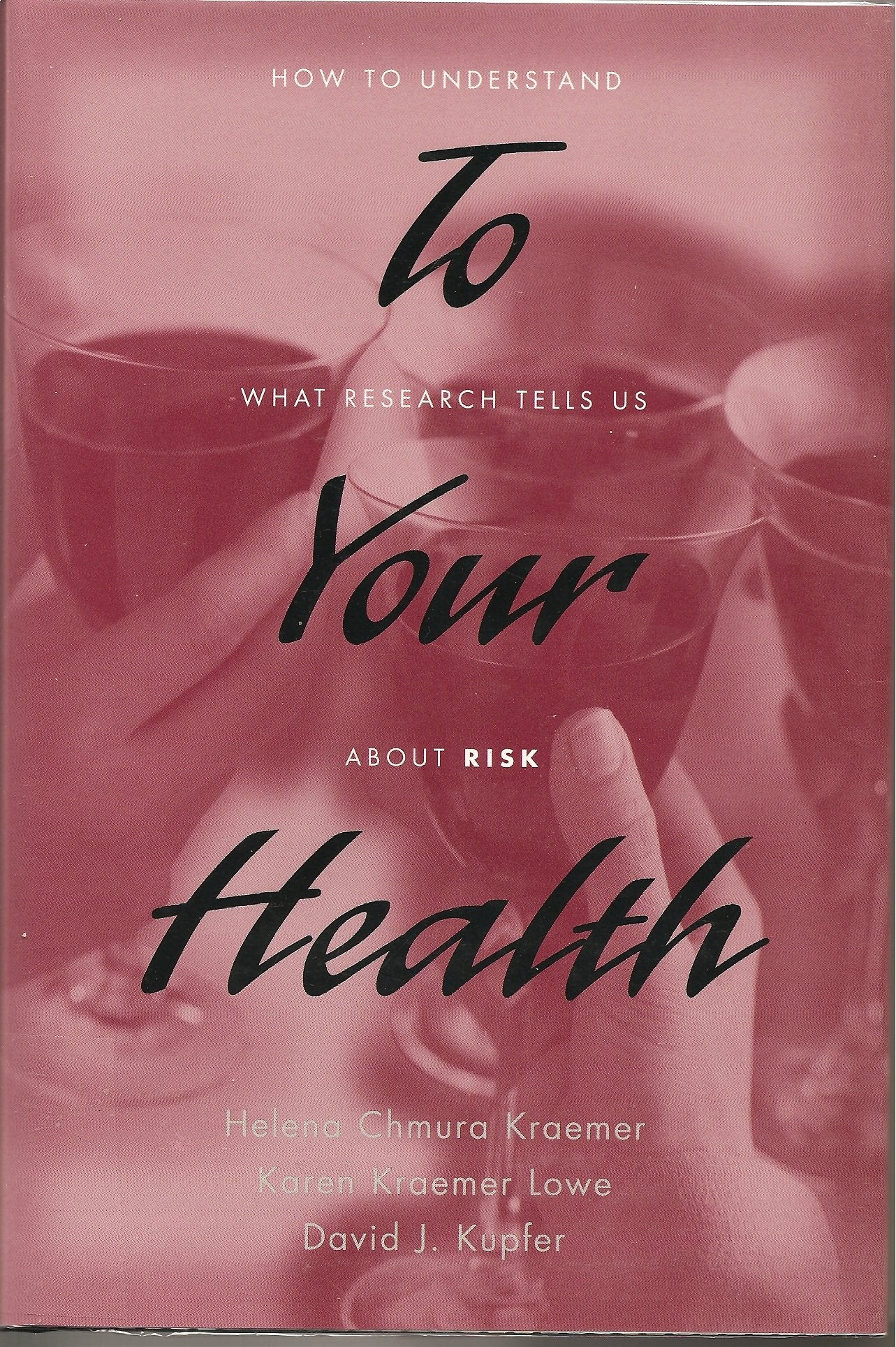 To Your Health: How to Understand What Research Tells Us about Risk,New