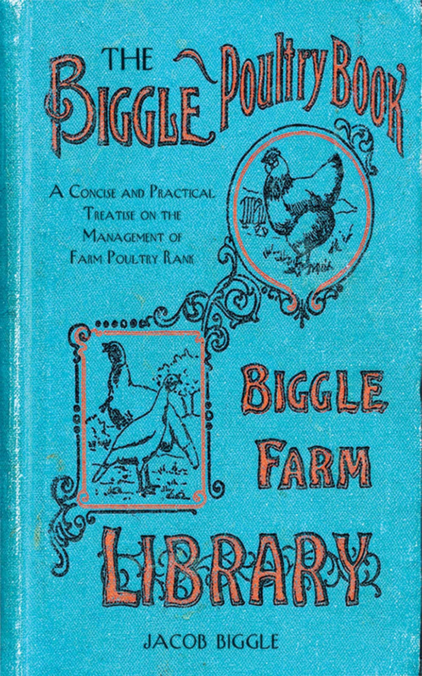 The Biggle Poultry Book: A Concise And Practical Treatise On The Management Of Farm Poultry,Used