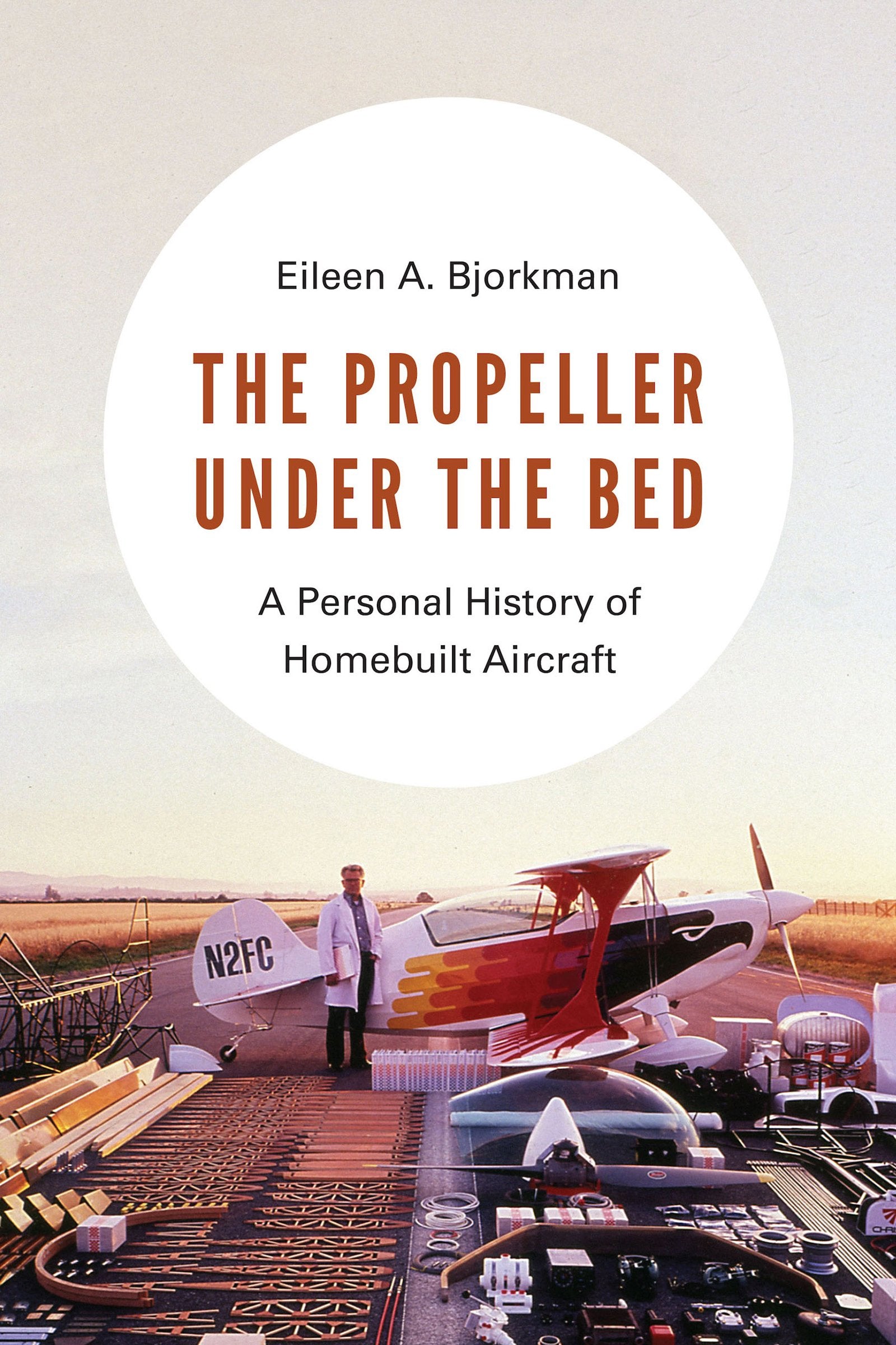 The Propeller under the Bed: A Personal History of Homebuilt Aircraft,New