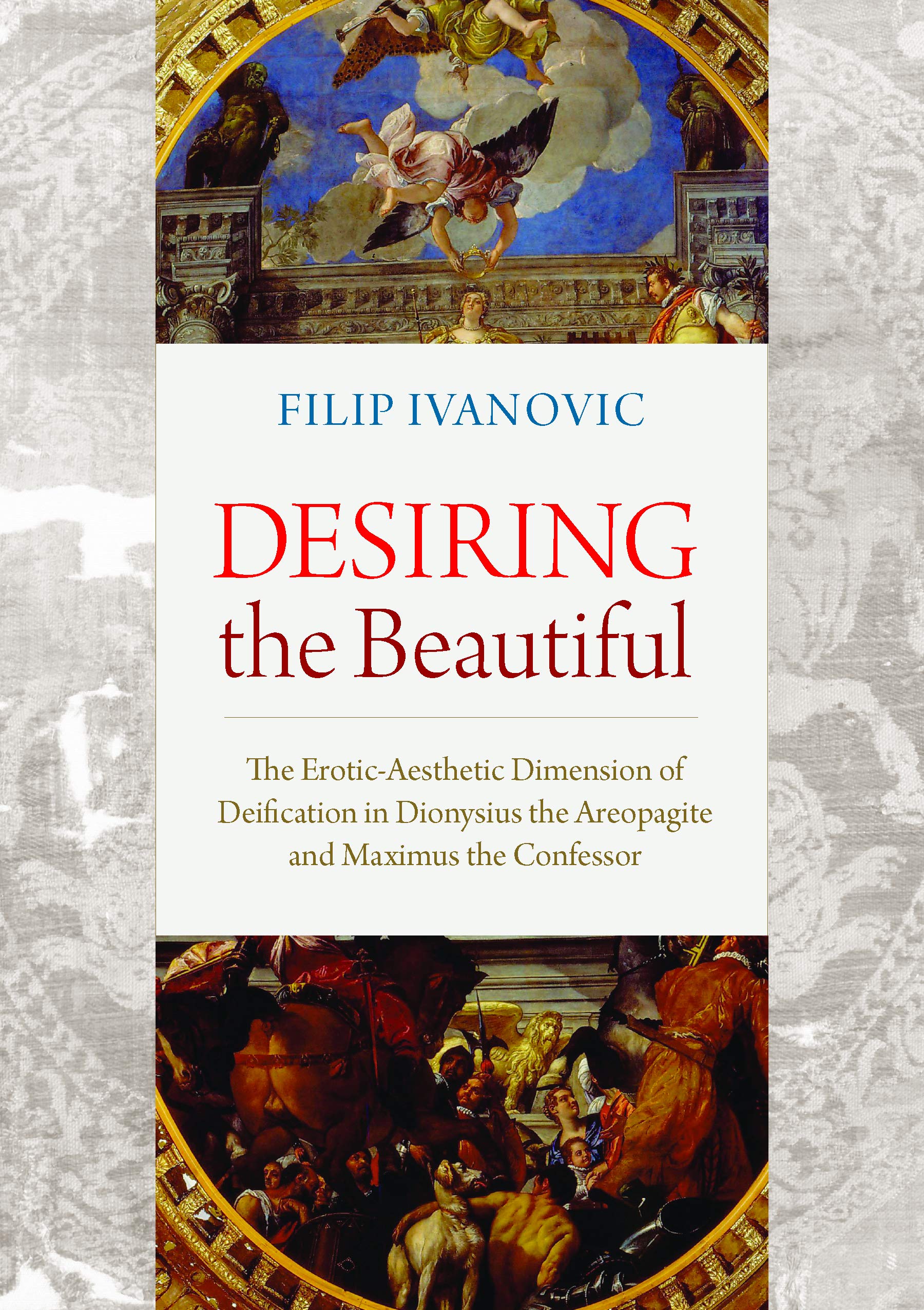 Desiring The Beautiful: The Eroticaesthetic Dimension Of Deification In Dionysius The Areopagite And Maximus The Confessor,Used