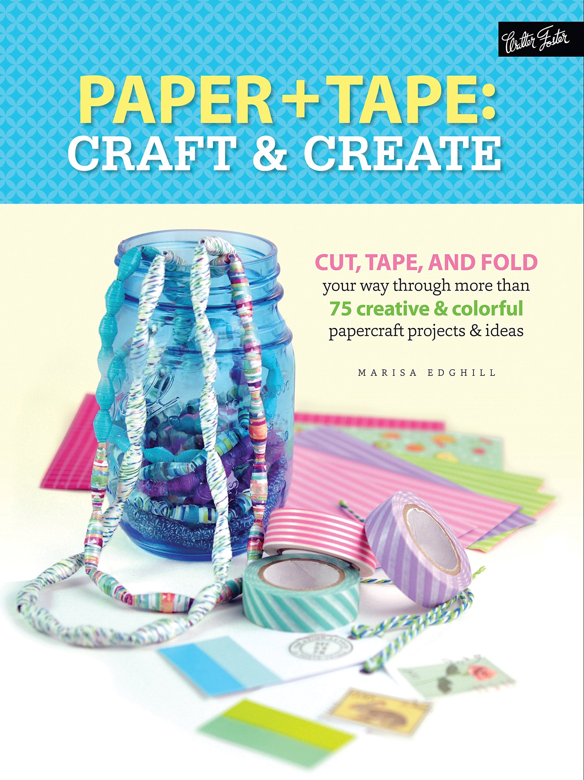 Paper & Tape: Craft & Create: Cut, Tape, And Fold Your Way Through More Than 75 Creative & Colorful Papercraft Projects & Ideas