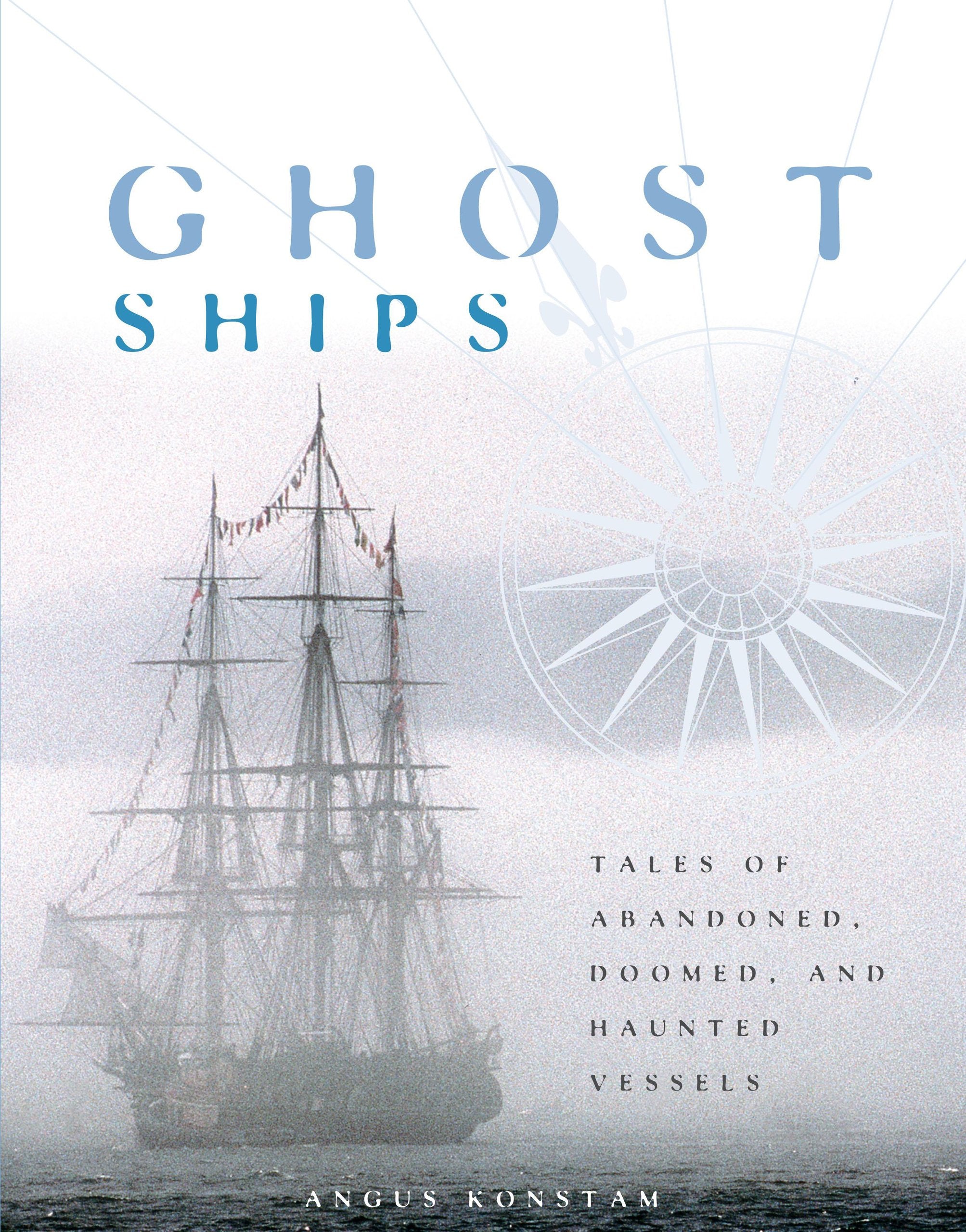 Ghost Ships: Tales Of Abandoned, Doomed, And Haunted Vessels