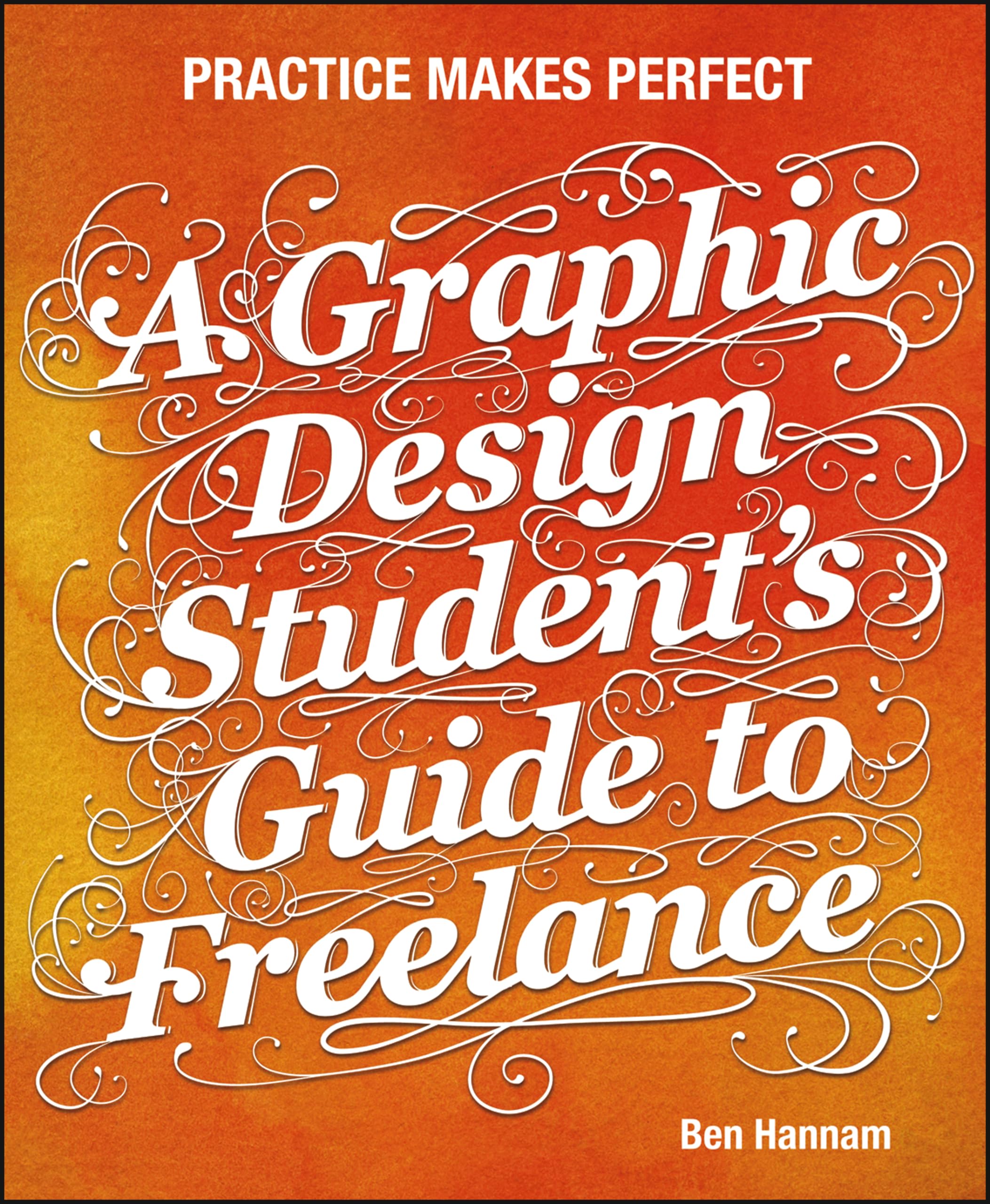 A Graphic Design Student's Guide to Freelance: Practice Makes Perfect,New