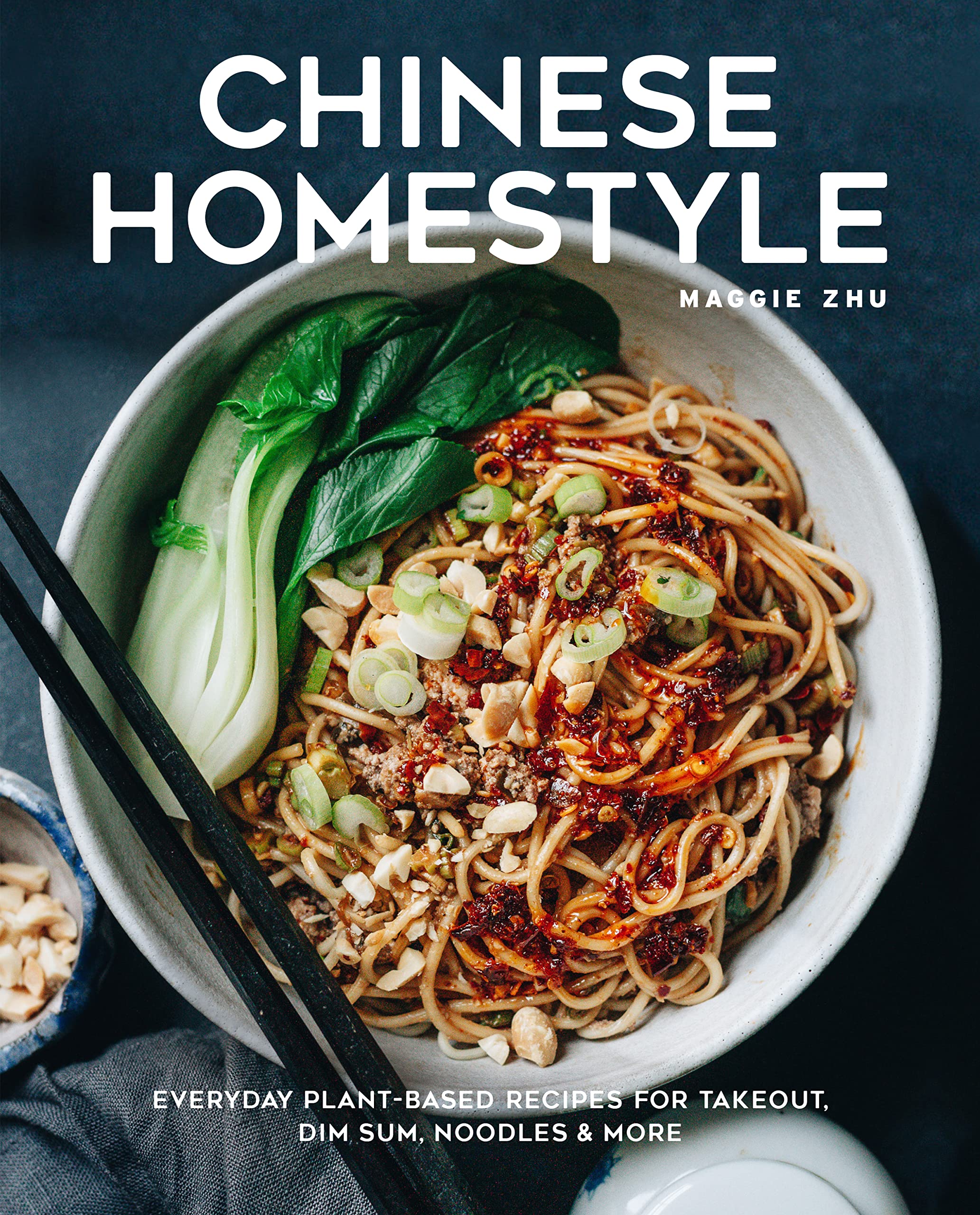 Chinese Homestyle: Everyday Plantbased Recipes For Takeout, Dim Sum, Noodles, And More