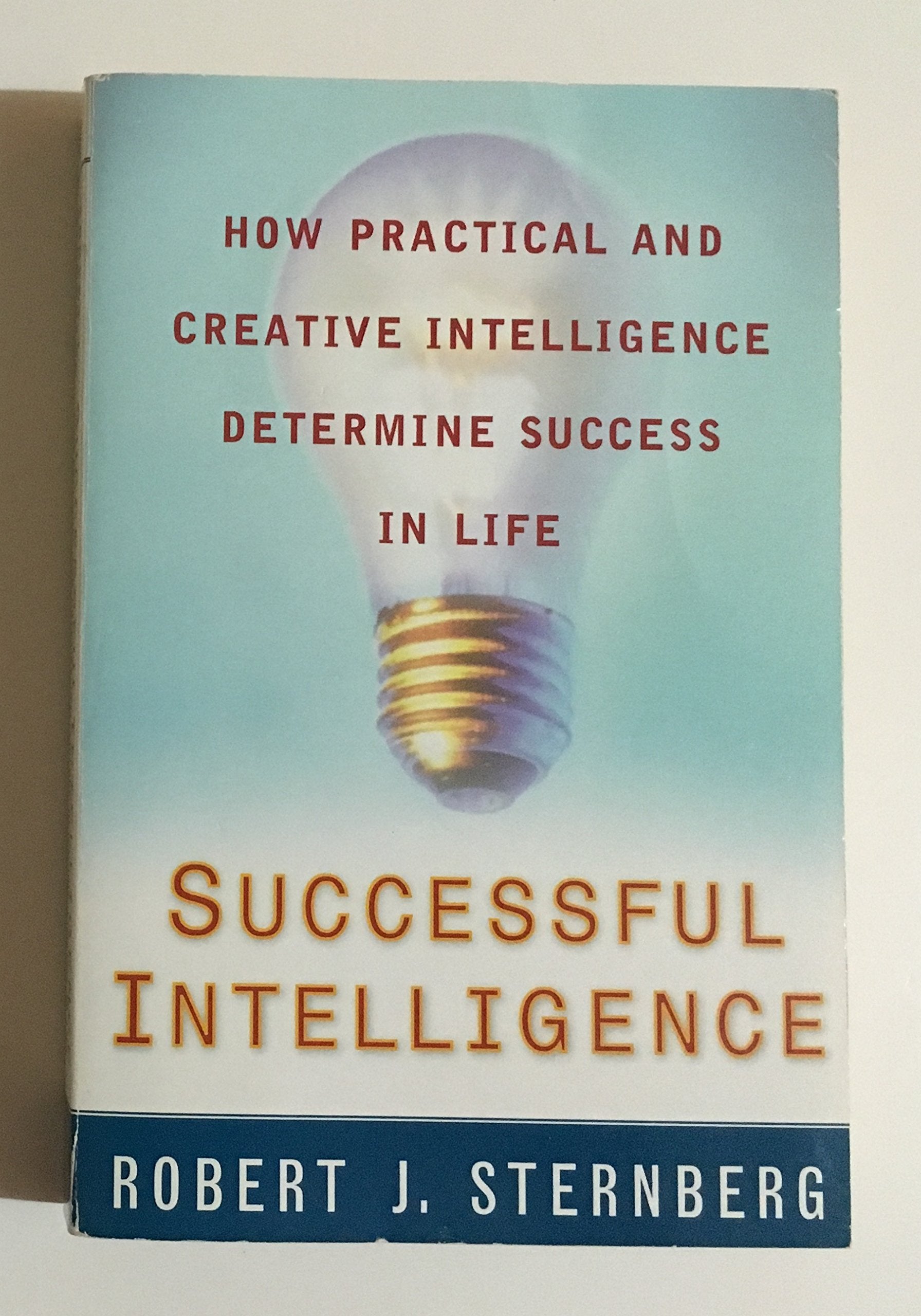 Successful Intelligence: How Practical And Creative Intelligence Determine Success In Life,New