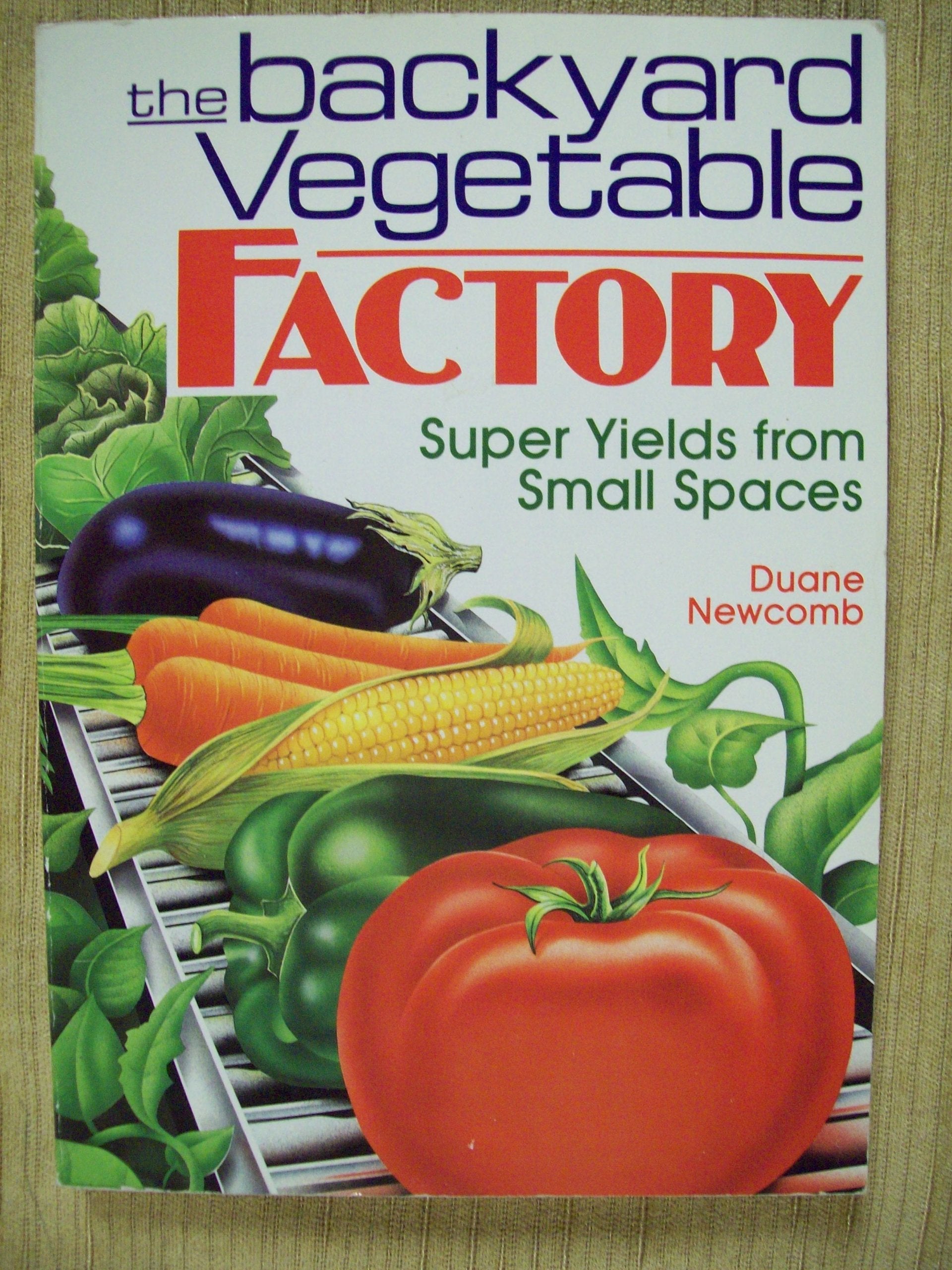 The Backyard Vegetable Factory: Super Yields from Small Spaces,New