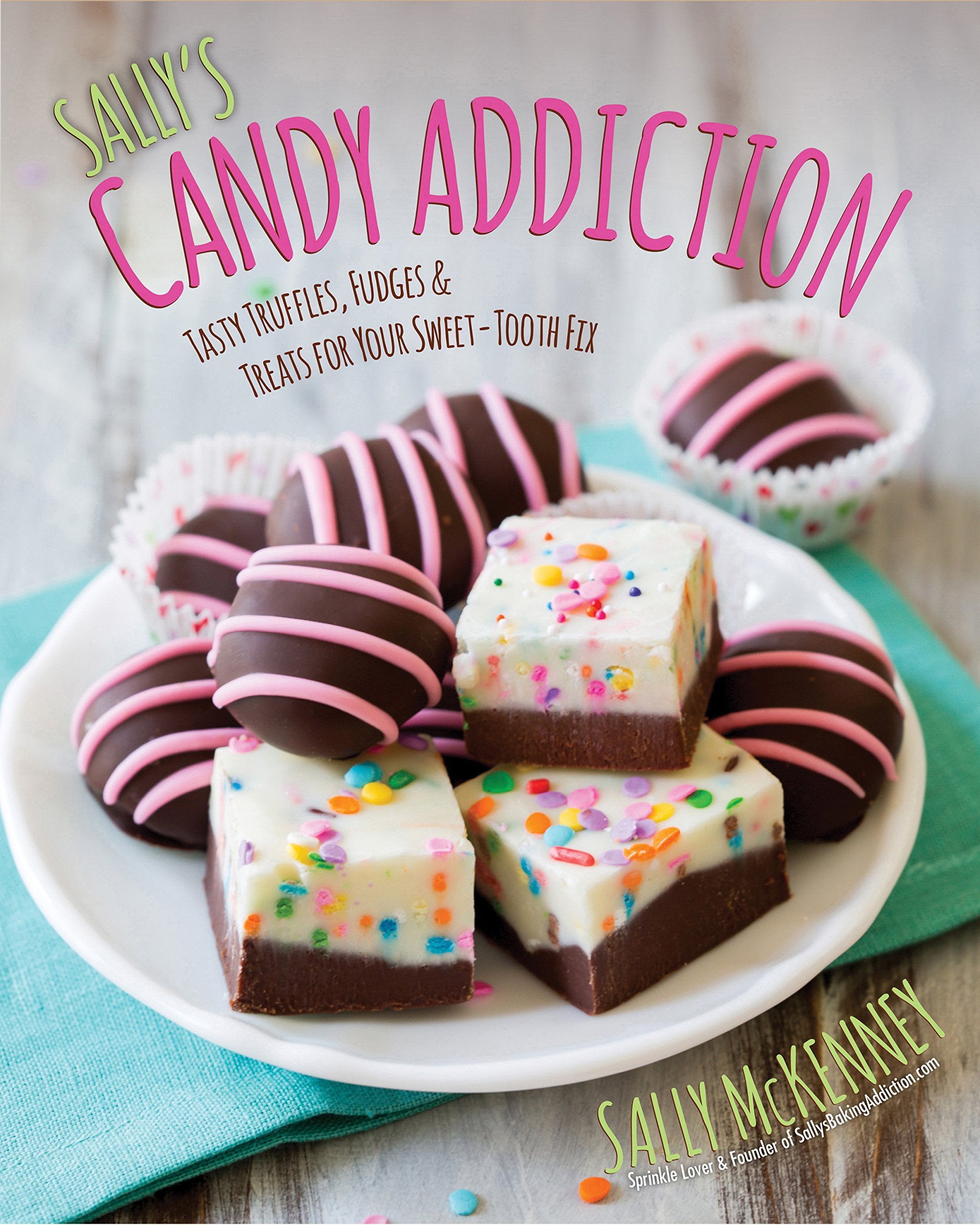 Sally'S Candy Addiction: Tasty Truffles, Fudges & Treats For Your Sweettooth Fix (Volume 2) (Sally'S Baking Addiction, 2)