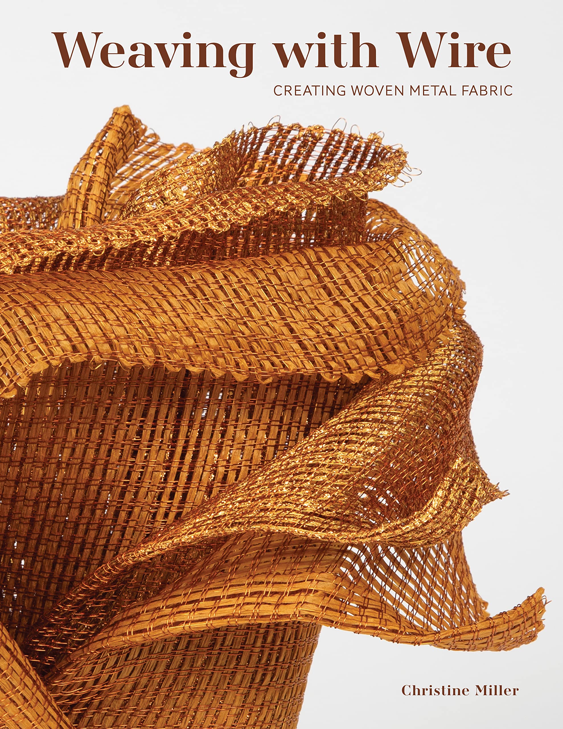 Weaving With Wire: Creating Woven Metal Fabric,New