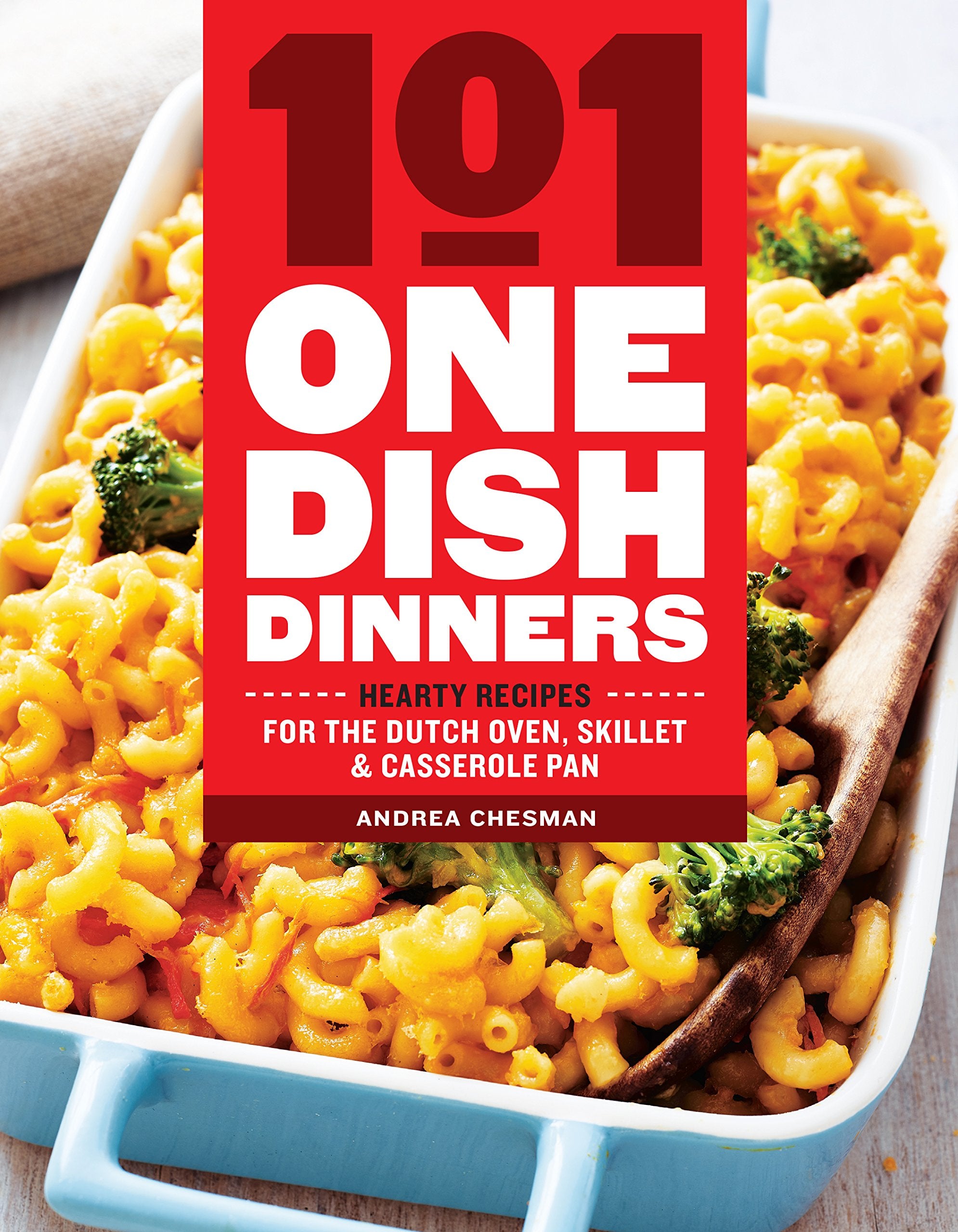 101 OneDish Dinners: Hearty Recipes for the Dutch Oven, Skillet & Casserole Pan,New
