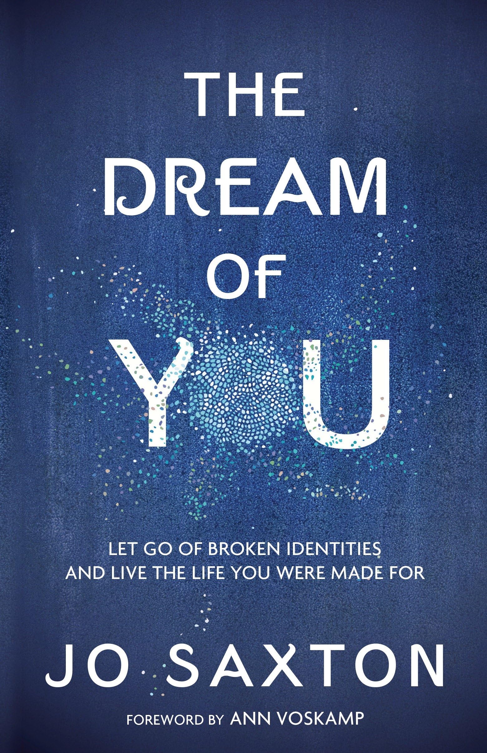 The Dream Of You: Let Go Of Broken Identities And Live The Life You Were Made For,New