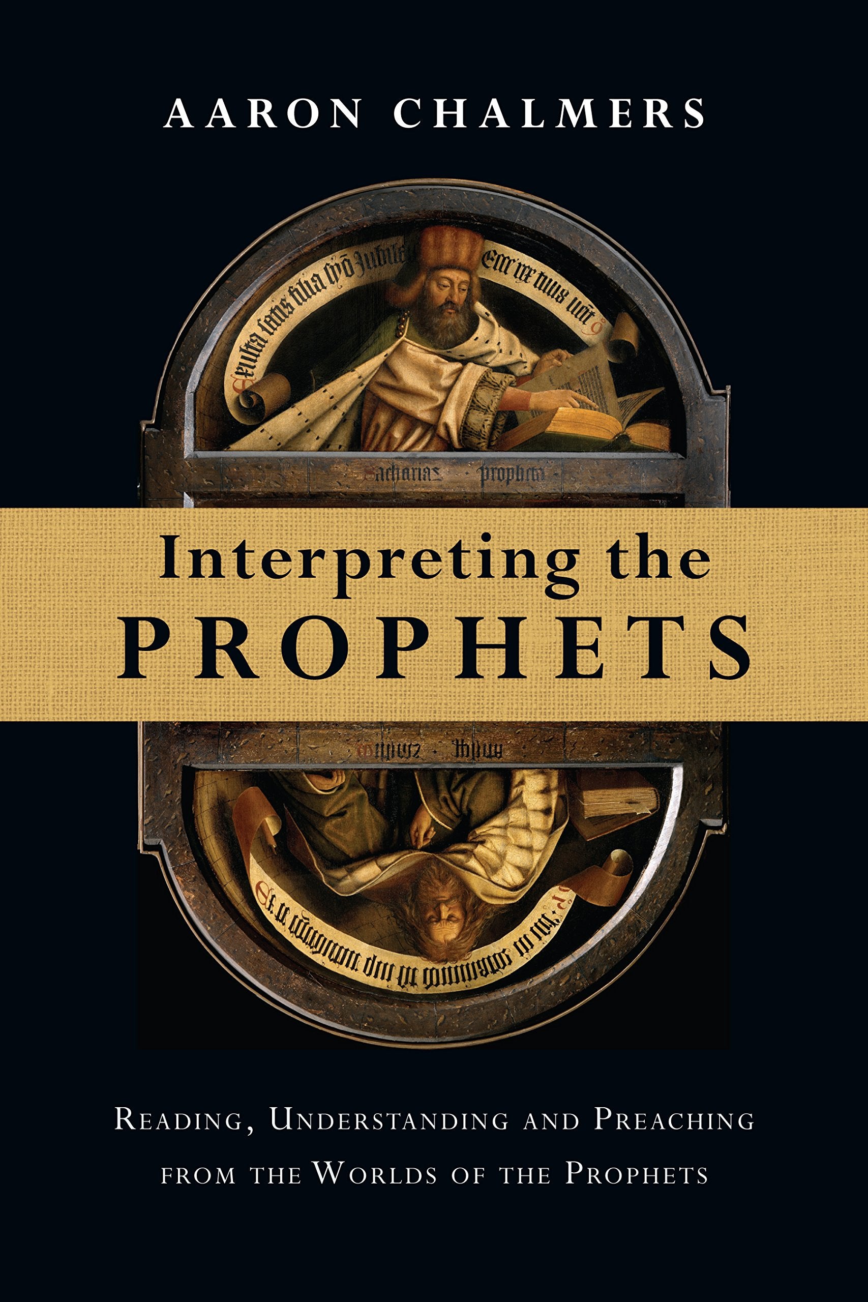 Interpreting The Prophets: Reading, Understanding And Preaching From The Worlds Of The Prophets,New