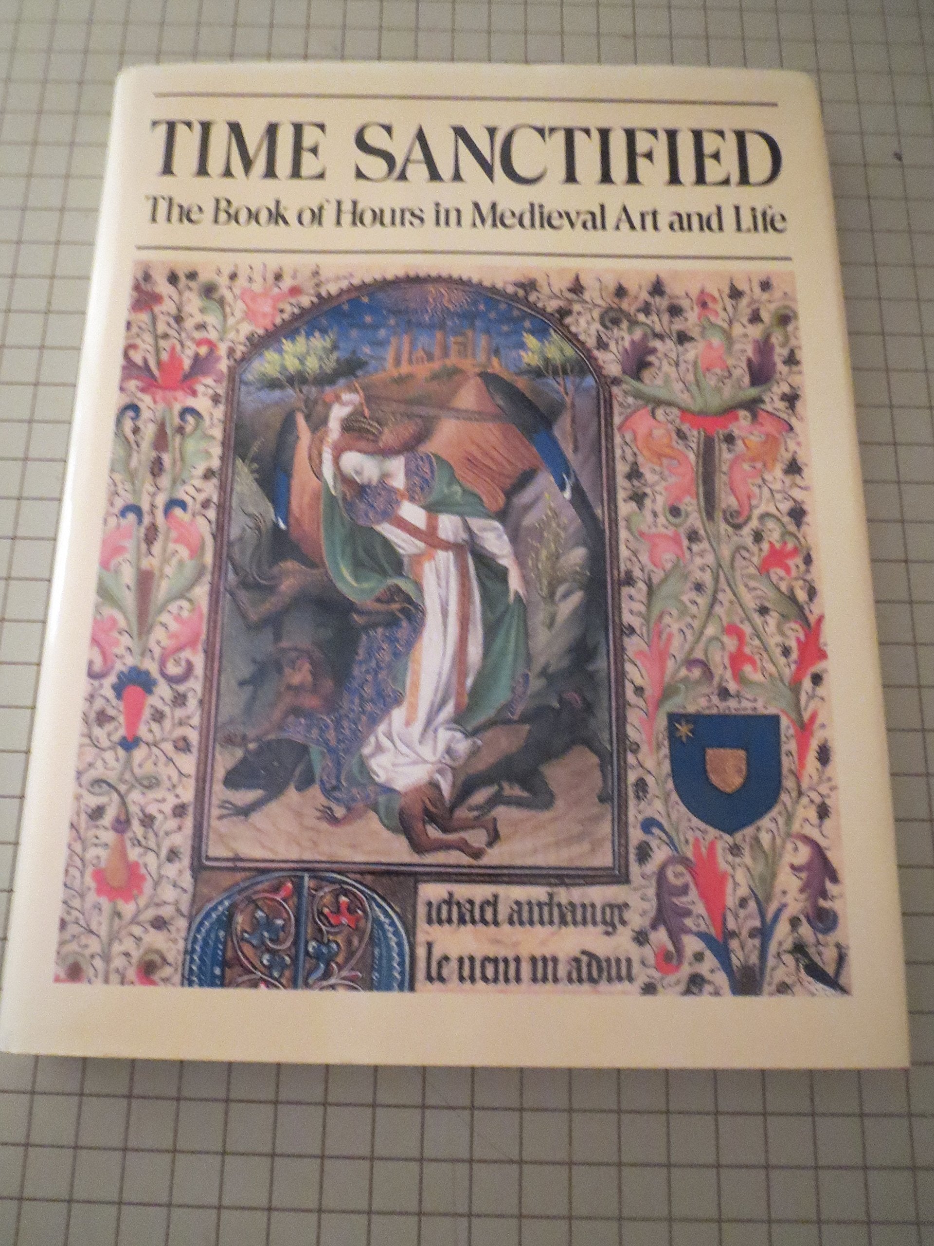 Time Sanctified: The Book Of Hours In Medieval Art And Life,Used