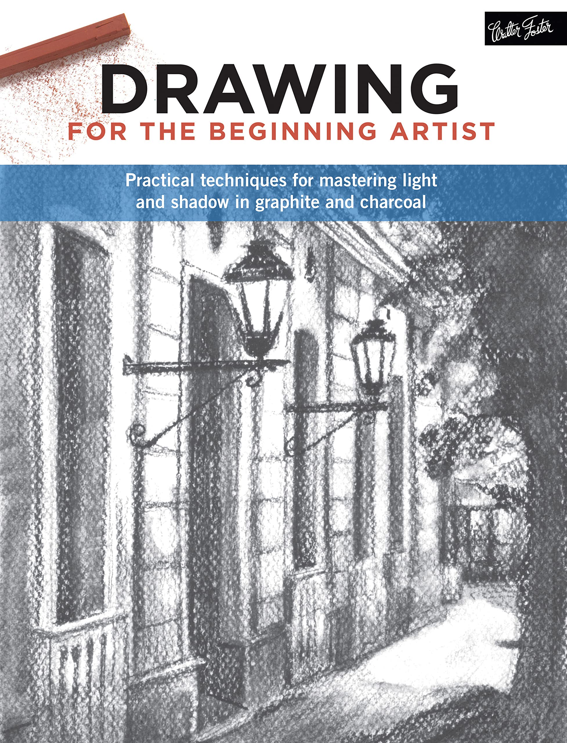 Drawing For The Beginning Artist: Practical Techniques For Mastering Light And Shadow In Graphite And Charcoal