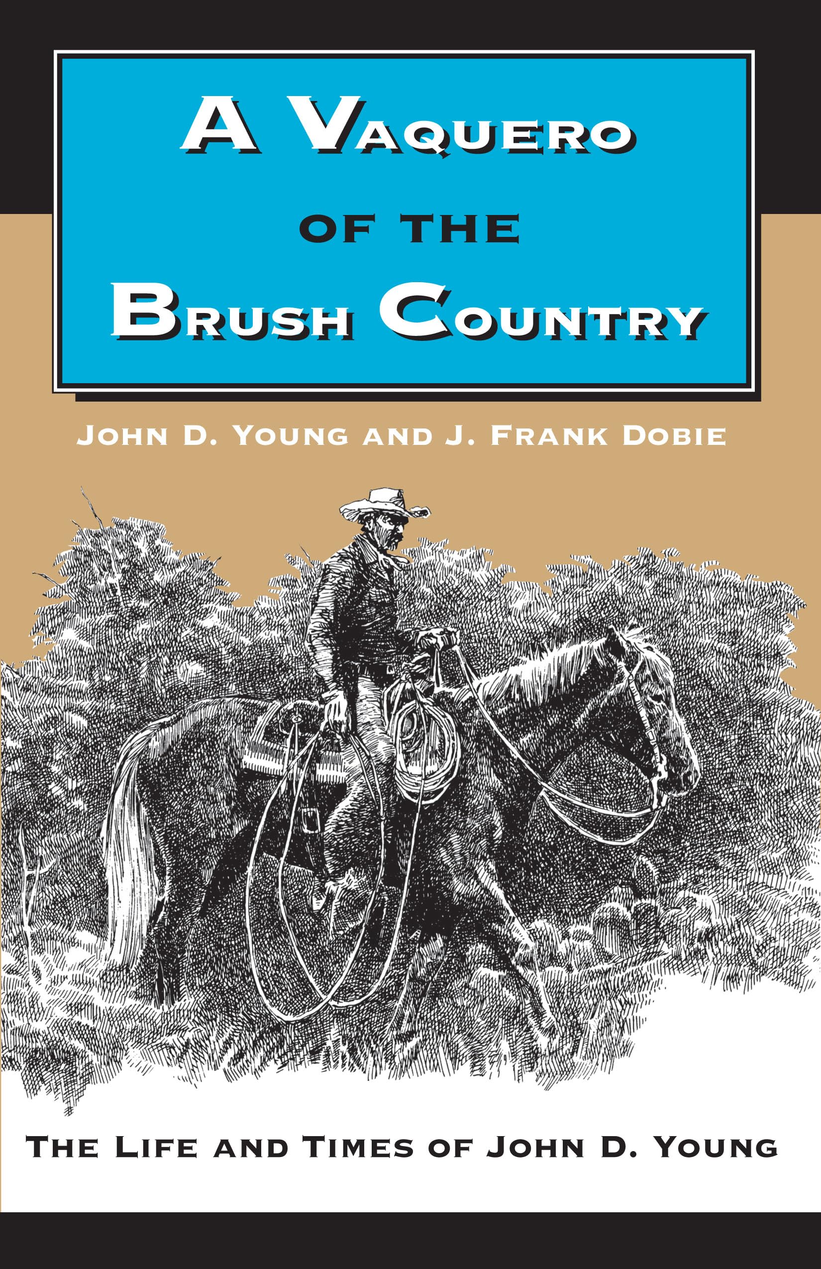 A Vaquero Of The Brush Country: The Life And Times Of John D. Young