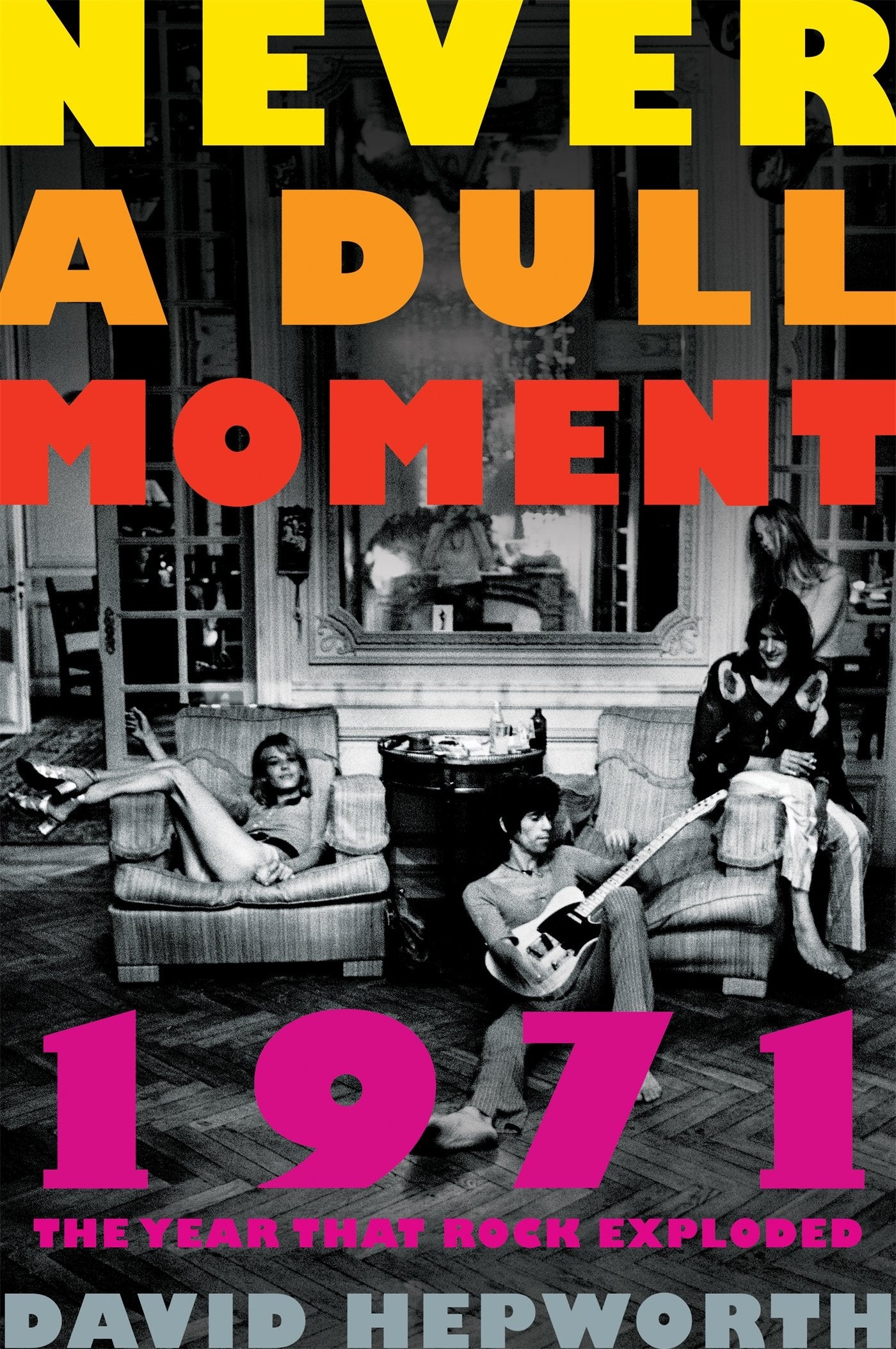 Never A Dull Moment: 1971 The Year That Rock Exploded