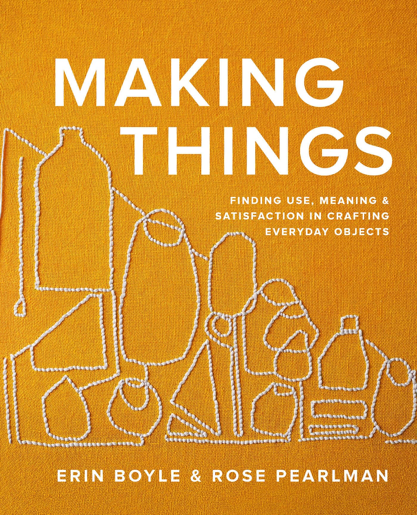 Making Things: Finding Use, Meaning, and Satisfaction in Crafting Everyday Objects,New