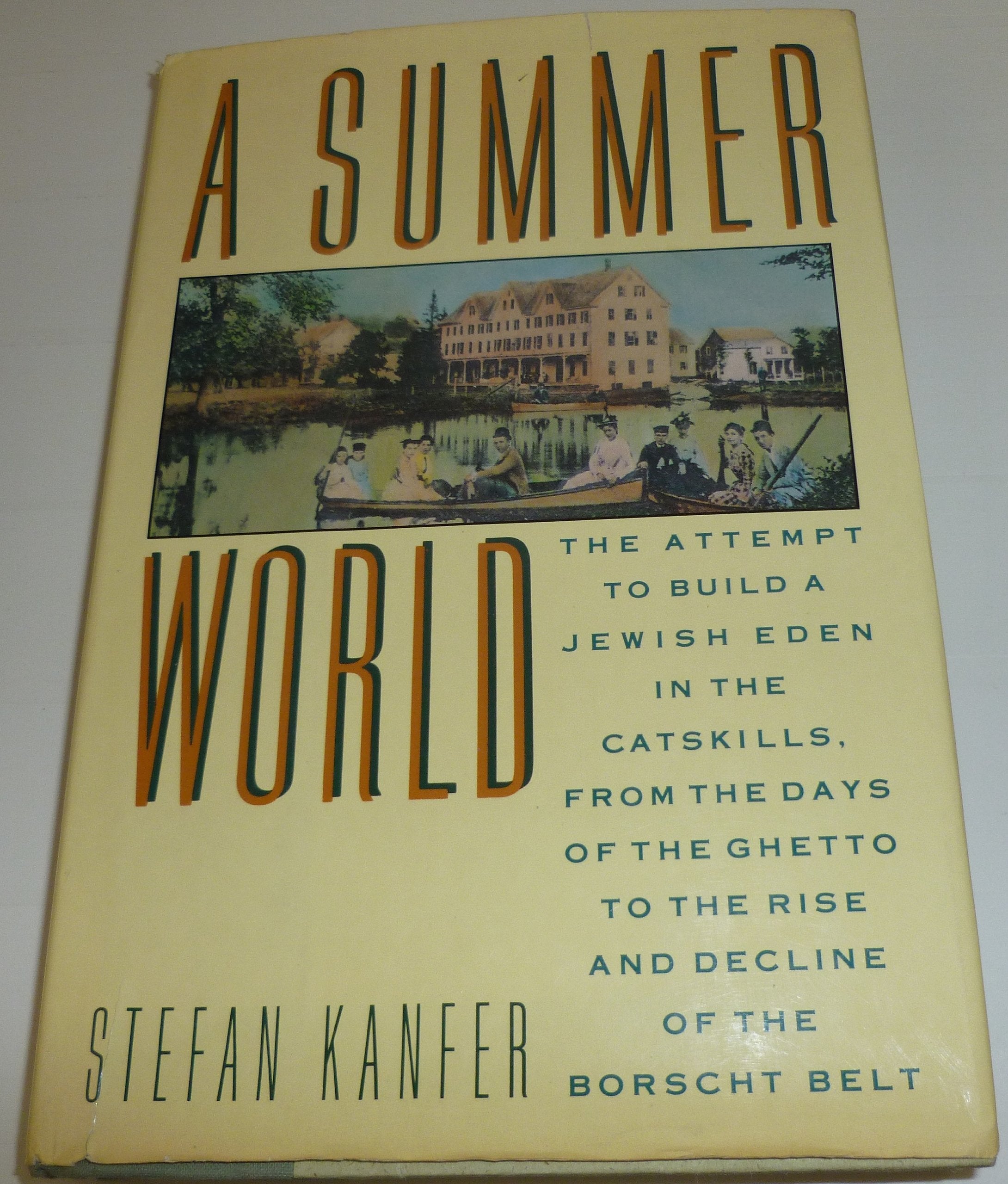 A Summer World: The Attempt to Build a Jewish Eden in the Catskills, from the Days of the Ghetto to the Rise and Decline of the ,New