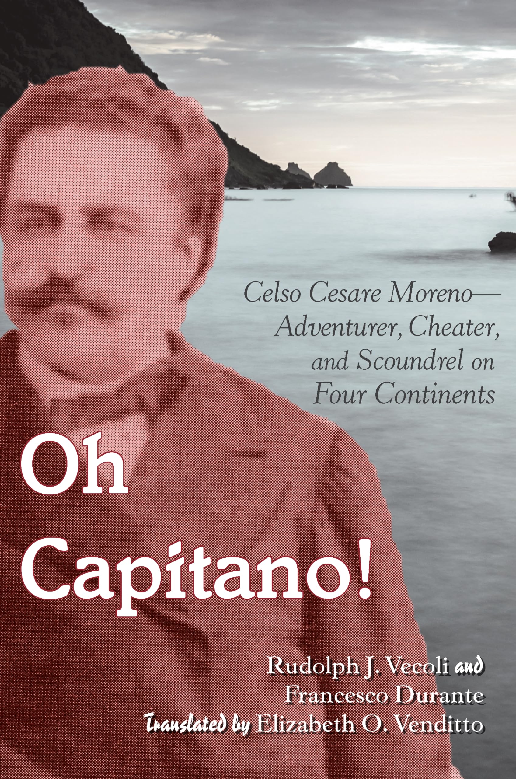 Oh Capitano!: Celso Cesare MorenoAdventurer, Cheater, and Scoundrel on Four Continents,Used