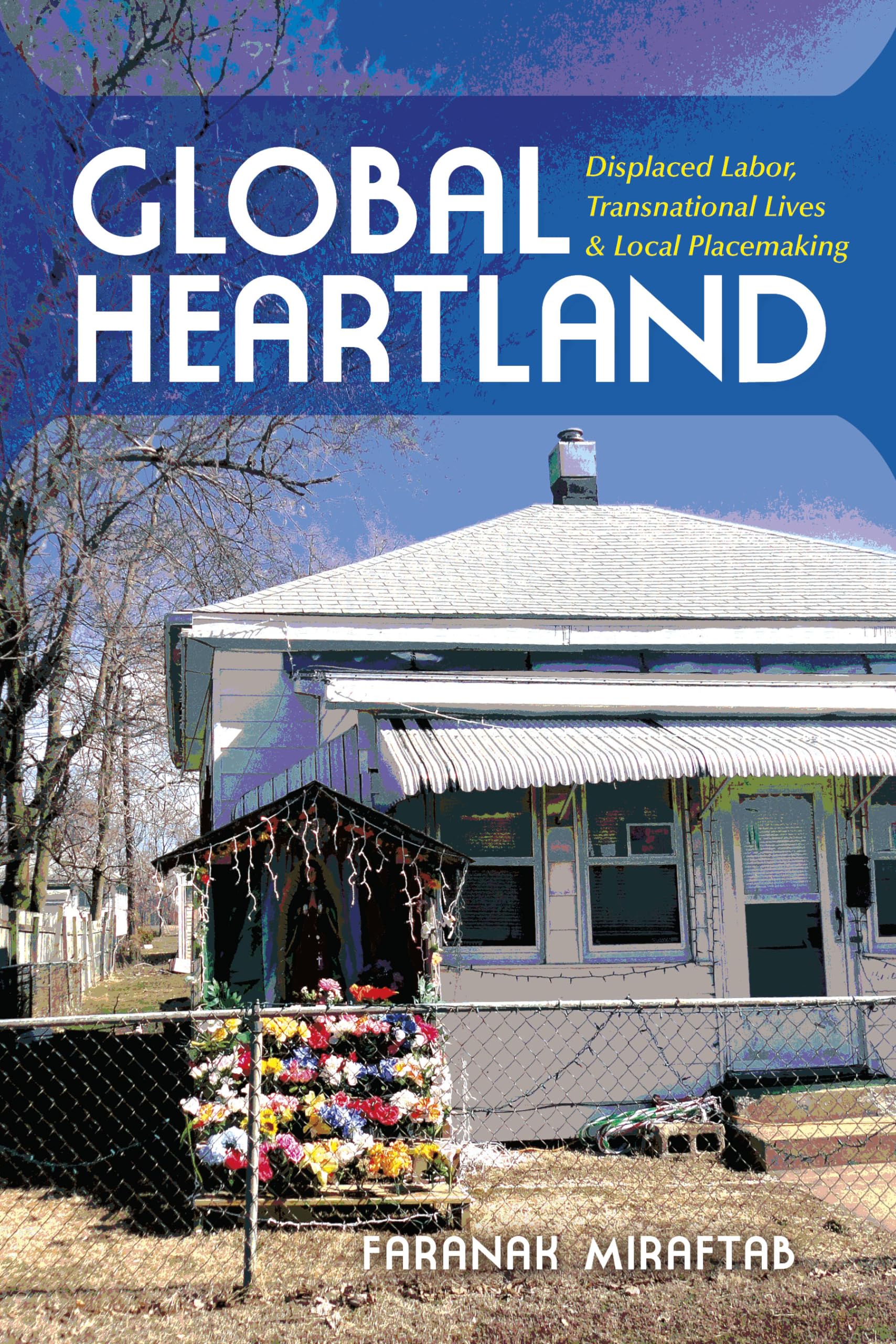Global Heartland: Displaced Labor, Transnational Lives, and Local Placemaking (Framing the Global),Used
