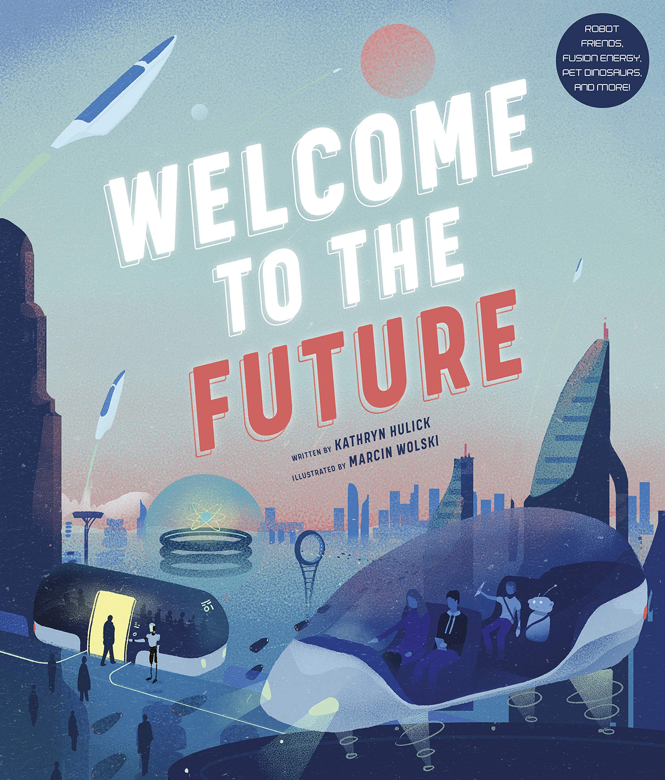 Welcome To The Future: Robot Friends, Fusion Energy, Pet Dinosaurs, And More!