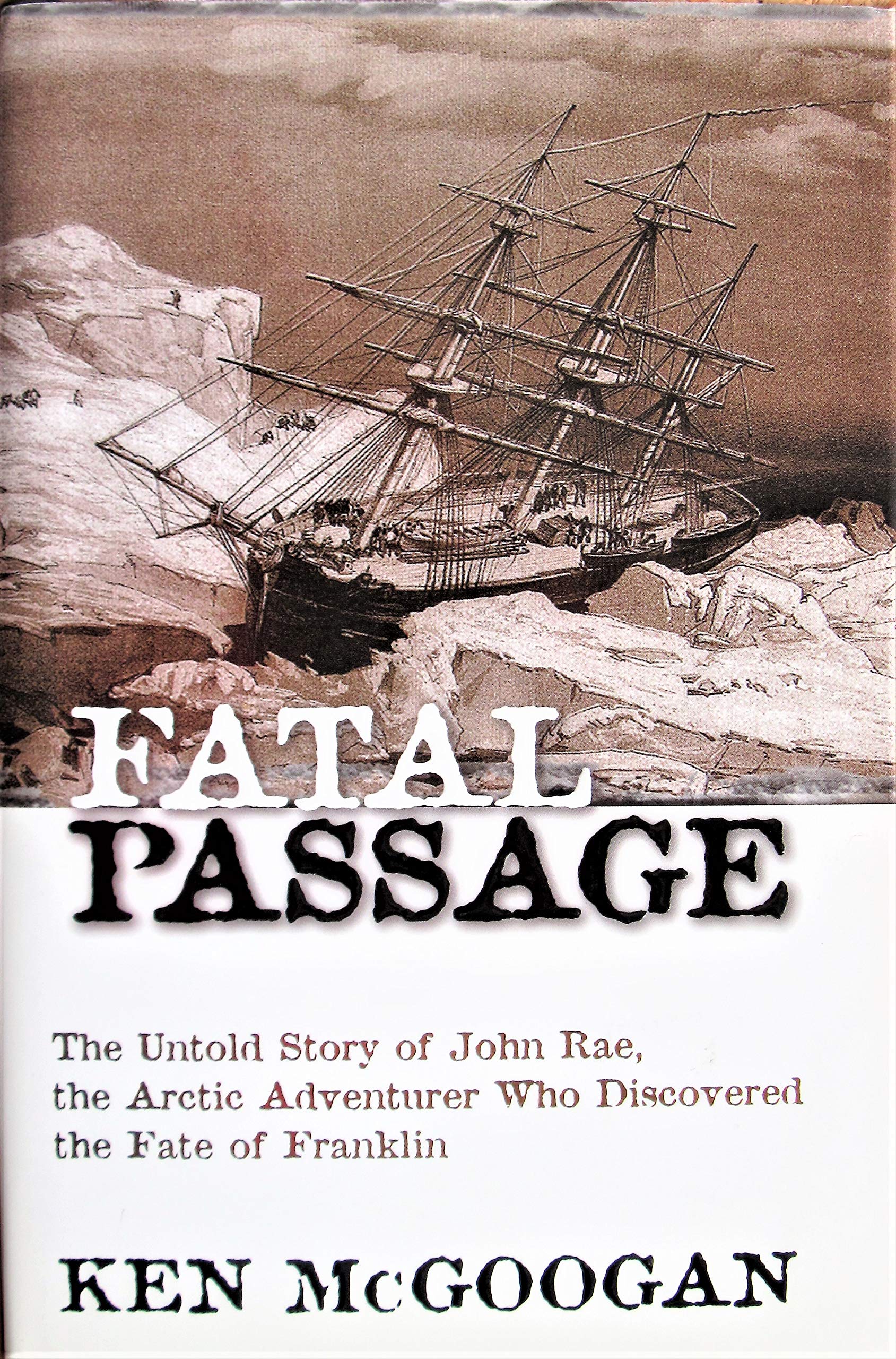 Fatal Passage: The Untold Story Of John Rae, The Arctic Adventurer Who Discovered The Fate Of Franklin