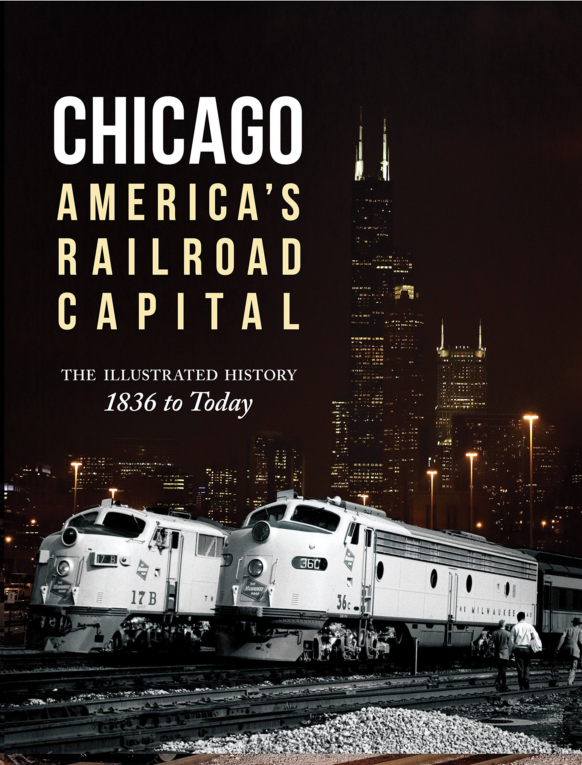Chicago: America'S Railroad Capital: The Illustrated History, 1836 To Today