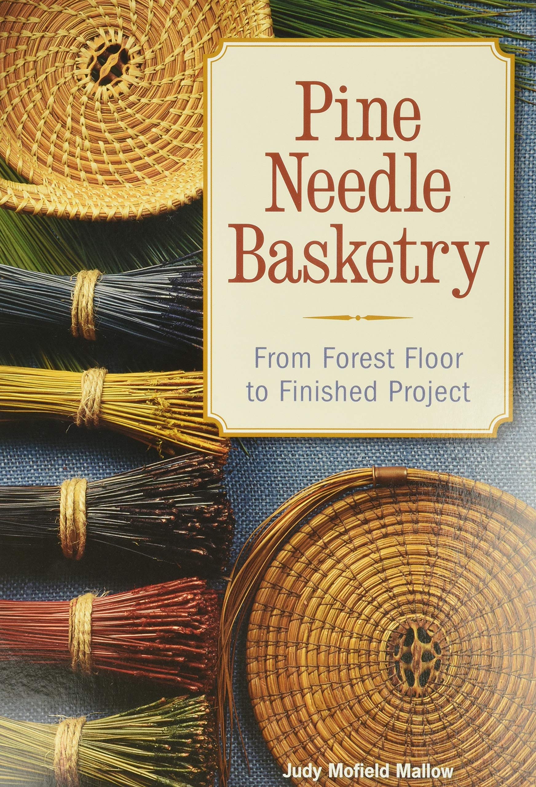 Pine Needle Basketry: From Forest Floor To Finished Project,New
