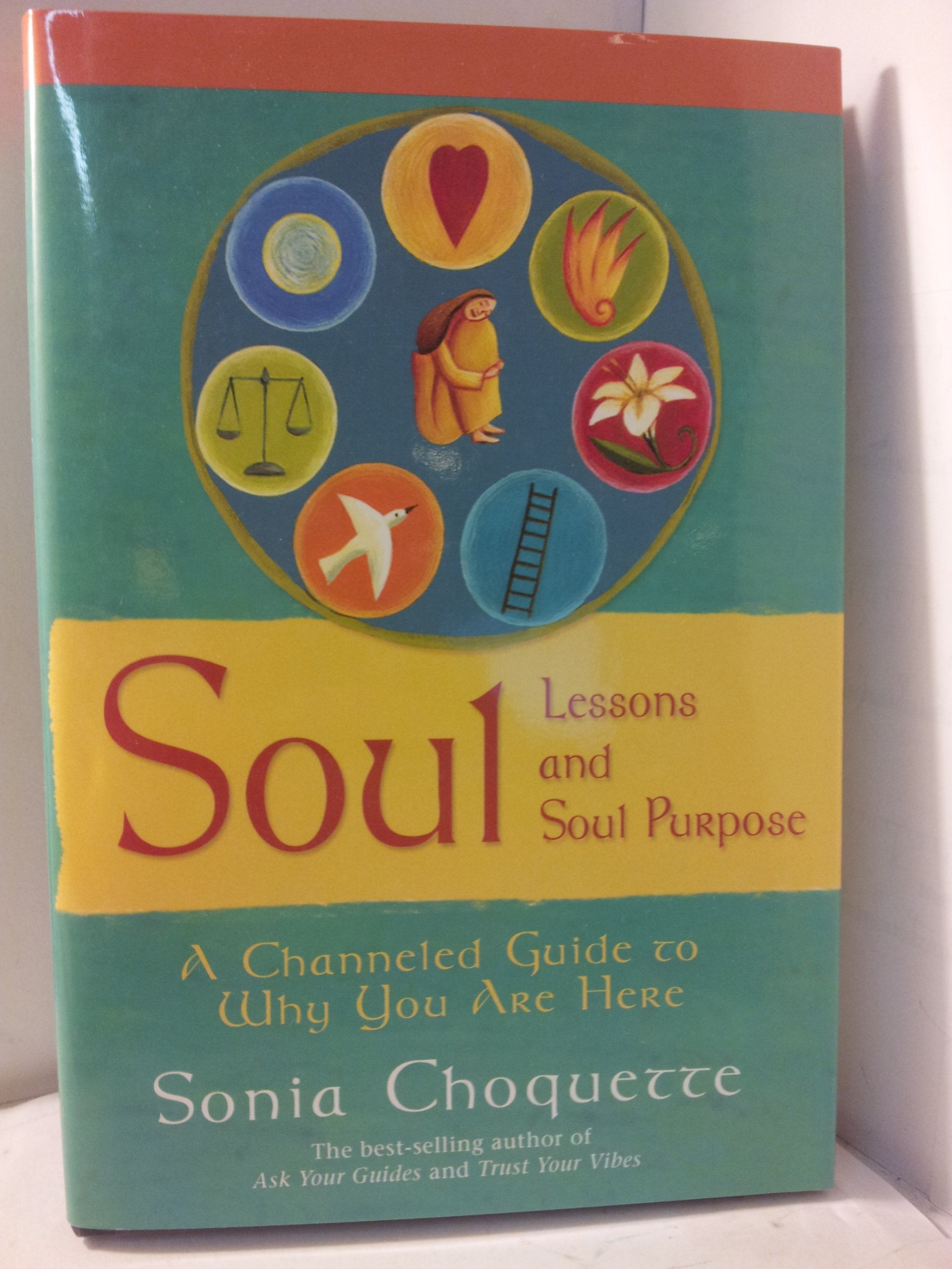 Soul Lessons and Soul Purpose: A Channeled Guide to Why You Are Here,New