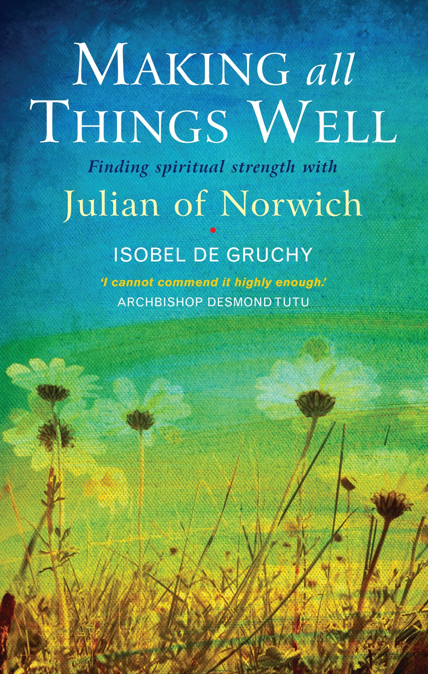 Making All Things Well: Finding Spiritual Strength with Julian of Norwich,Used