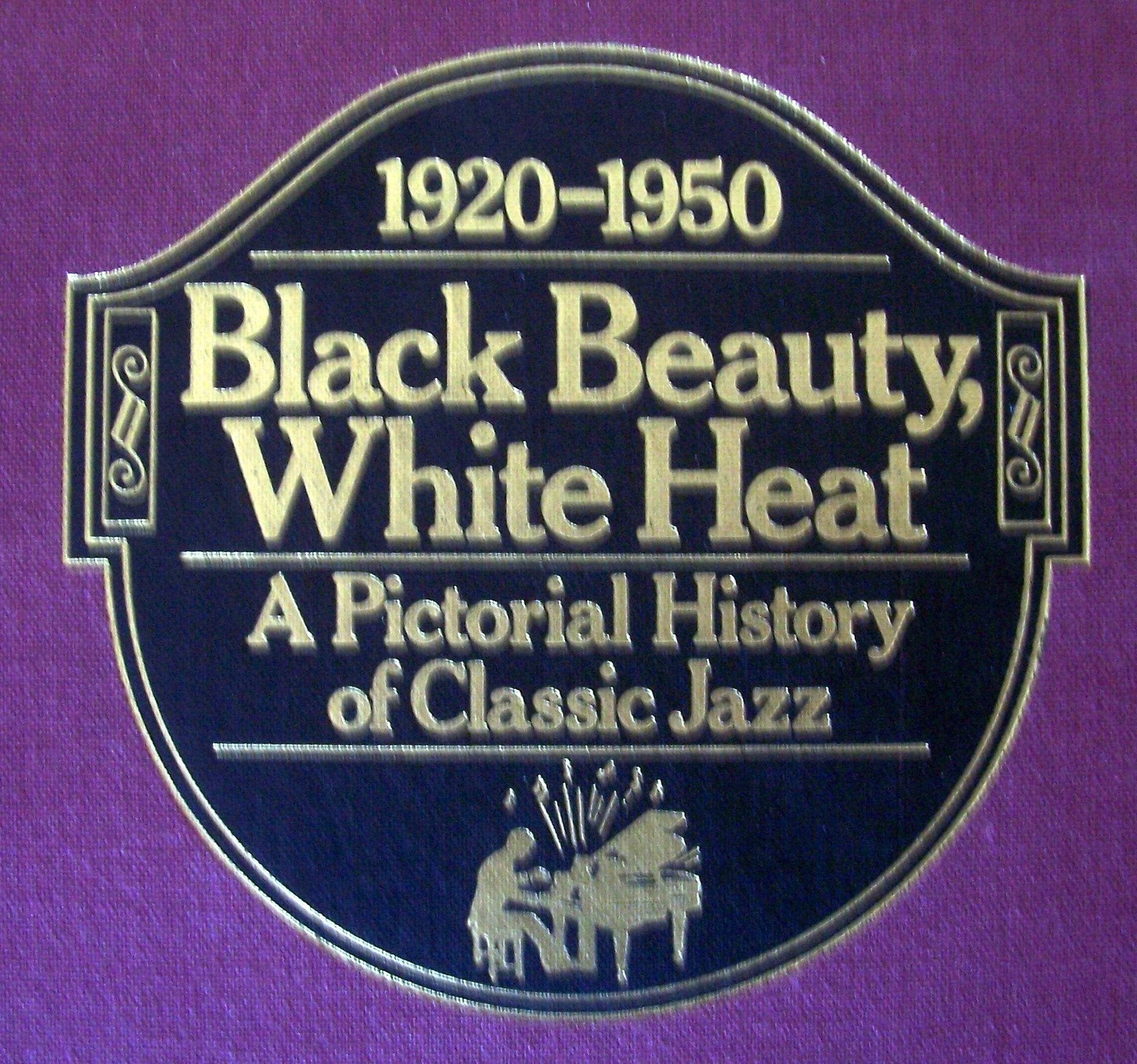 Black Beauty, White Heat: A Pictorial History of Classic Jazz, 19201950,New