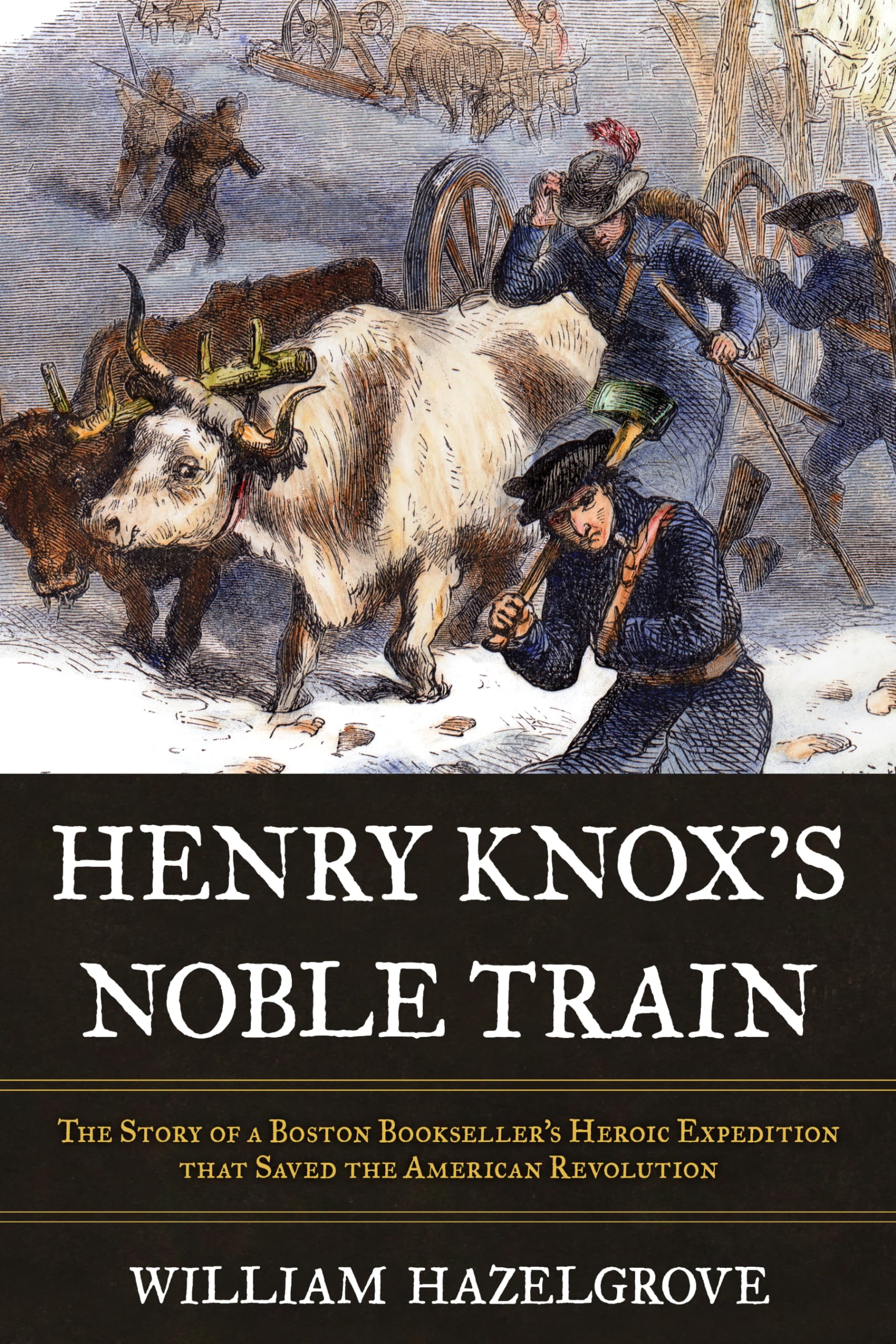 Henry Knox'S Noble Train: The Story Of A Boston Bookseller'S Heroic Expedition That Saved The American Revolution,New